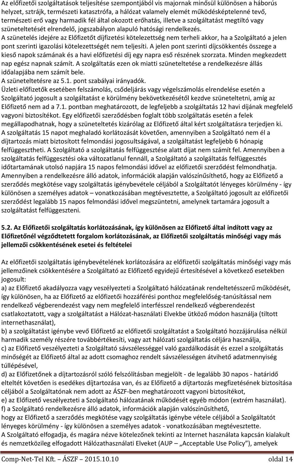 A szünetelés idejére az Előfizetőt díjfizetési kötelezettség nem terheli akkor, ha a Szolgáltató a jelen pont szerinti igazolási kötelezettségét nem teljesíti.