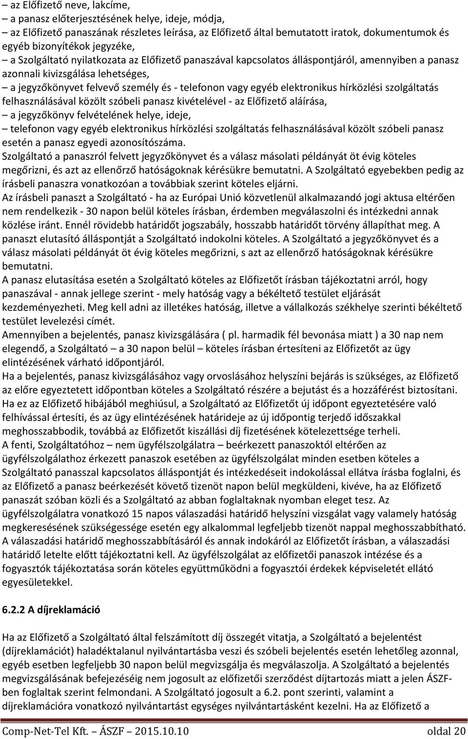 egyéb elektronikus hírközlési szolgáltatás felhasználásával közölt szóbeli panasz kivételével - az Előfizető aláírása, a jegyzőkönyv felvételének helye, ideje, telefonon vagy egyéb elektronikus