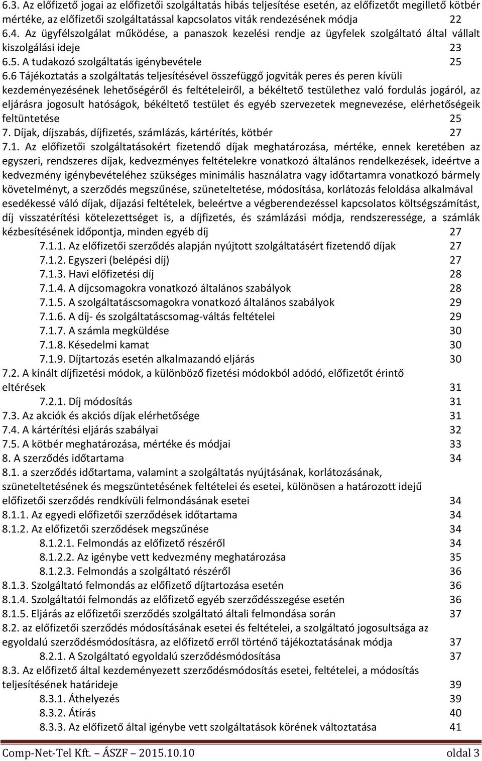 6 Tájékoztatás a szolgáltatás teljesítésével összefüggő jogviták peres és peren kívüli kezdeményezésének lehetőségéről és feltételeiről, a békéltető testülethez való fordulás jogáról, az eljárásra