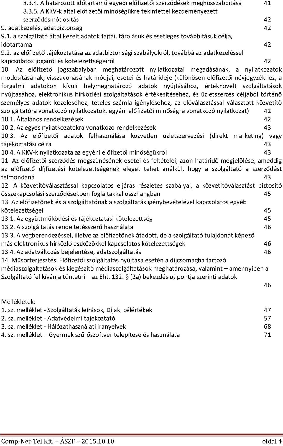 Az előfizető jogszabályban meghatározott nyilatkozatai megadásának, a nyilatkozatok módosításának, visszavonásának módjai, esetei és határideje (különösen előfizetői névjegyzékhez, a forgalmi