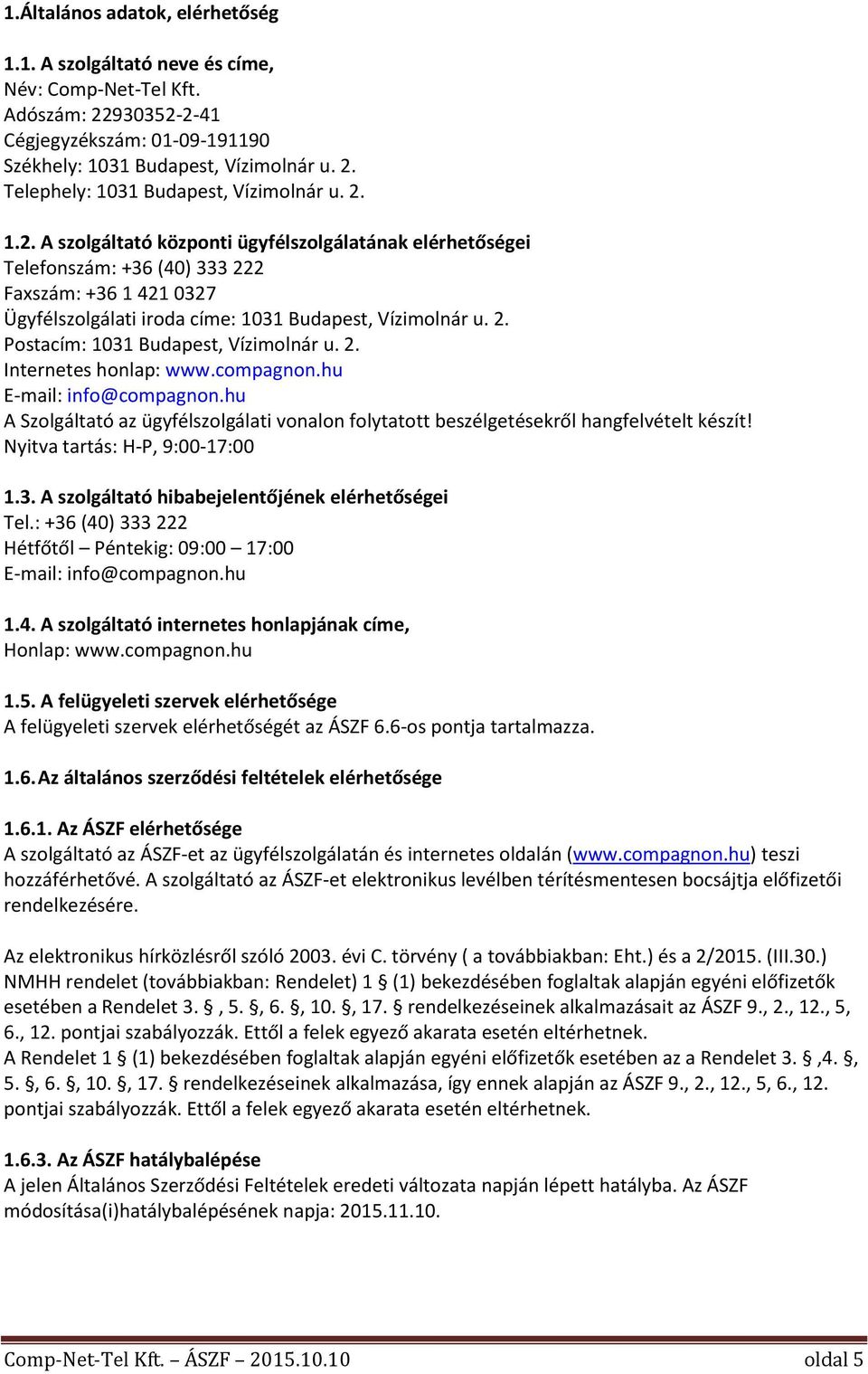 2. Internetes honlap: www.compagnon.hu E-mail: info@compagnon.hu A Szolgáltató az ügyfélszolgálati vonalon folytatott beszélgetésekről hangfelvételt készít! Nyitva tartás: H-P, 9:00-17:00 1.3.