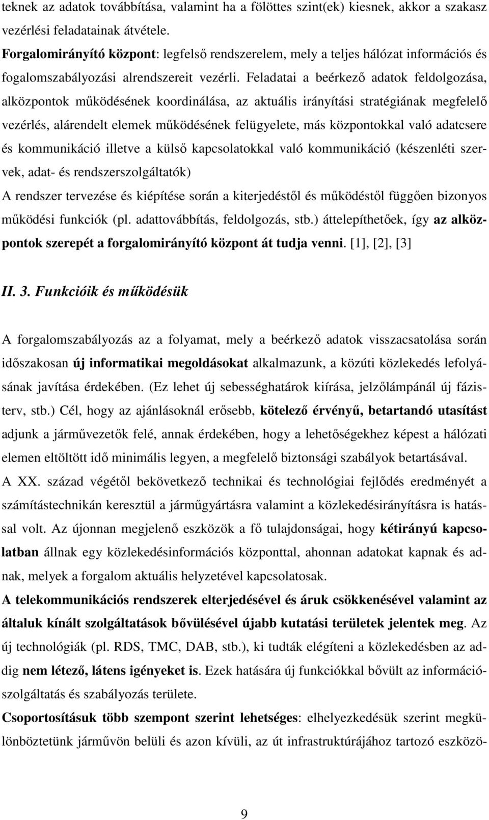 Feladatai a beérkezı adatok feldolgozása, alközpontok mőködésének koordinálása, az aktuális irányítási stratégiának megfelelı vezérlés, alárendelt elemek mőködésének felügyelete, más központokkal