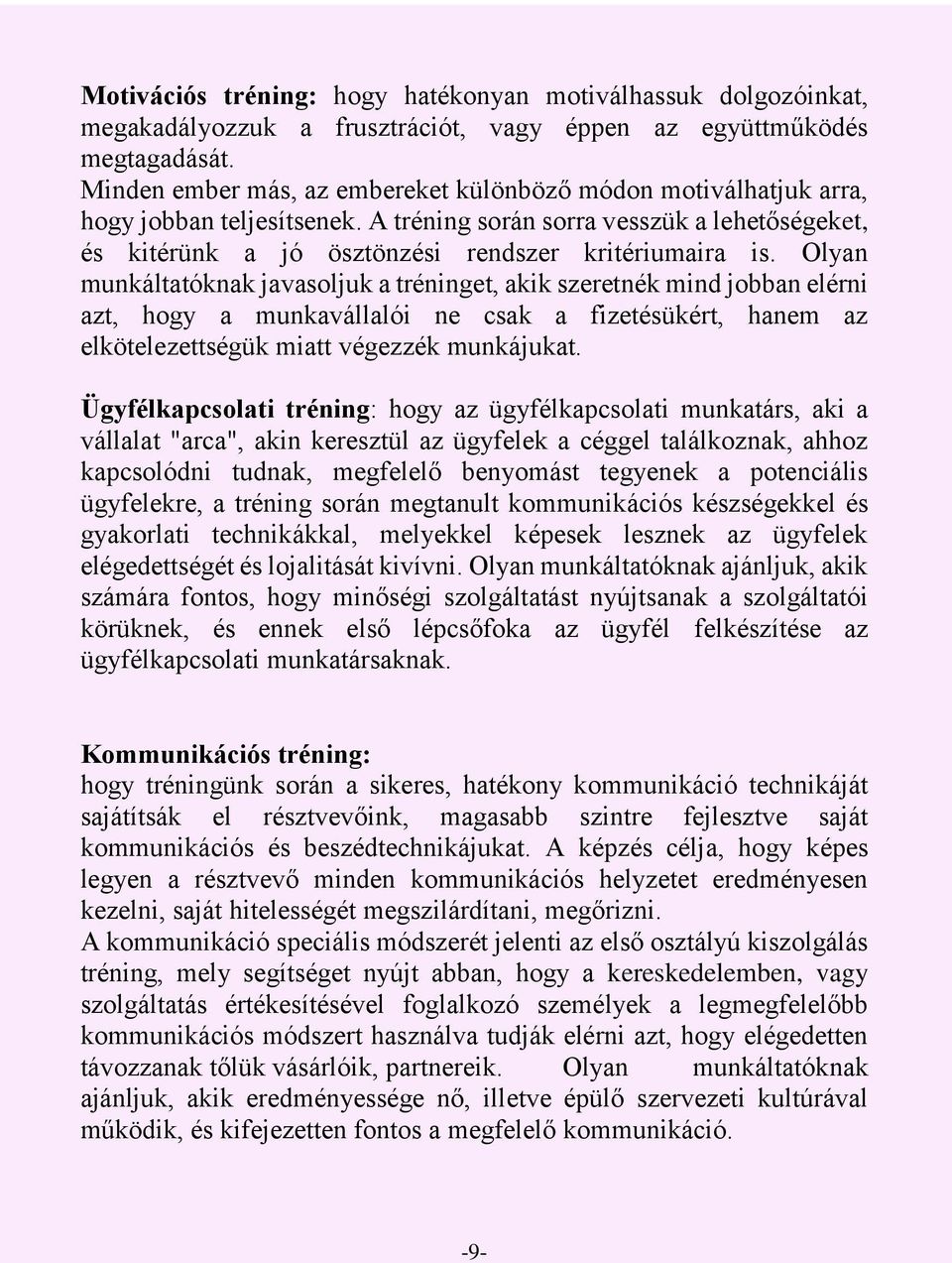 Olyan munkáltatóknak javasoljuk a tréninget, akik szeretnék mind jobban elérni azt, hogy a munkavállalói ne csak a fizetésükért, hanem az elkötelezettségük miatt végezzék munkájukat.