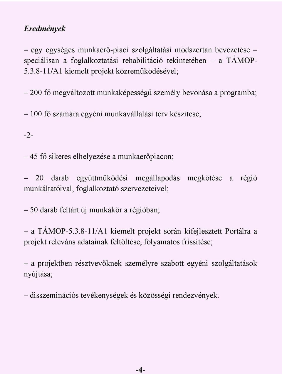 a munkaerőpiacon; 20 darab együttműködési megállapodás megkötése a régió munkáltatóival, foglalkoztató szervezeteivel; 50 darab feltárt új munkakör a régióban; a TÁMOP-5.3.