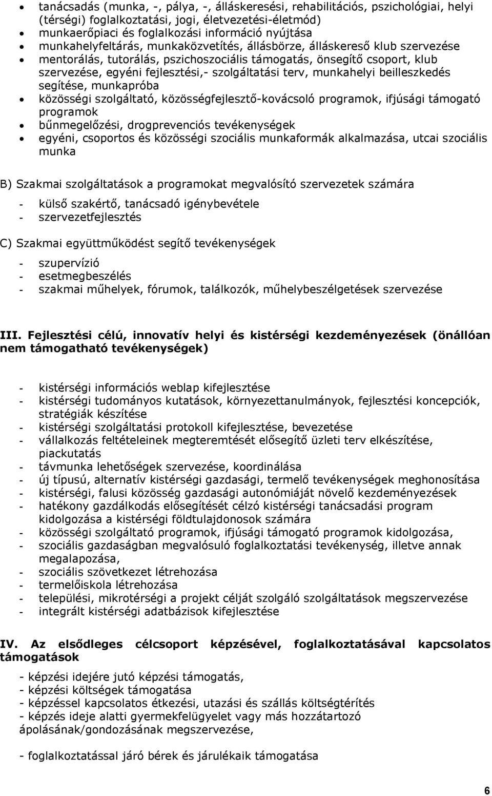 terv, munkahelyi beilleszkedés segítése, munkapróba közösségi szolgáltató, közösségfejlesztő-kovácsoló programok, ifjúsági támogató programok bűnmegelőzési, drogprevenciós tevékenységek egyéni,