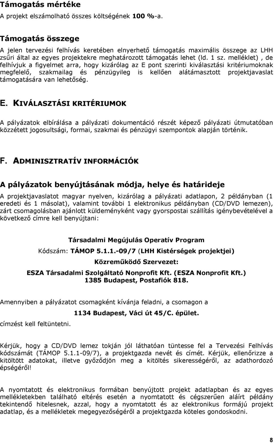 melléklet), de felhívjuk a figyelmet arra, hogy kizárólag az E pont szerinti kiválasztási kritériumoknak megfelelő, szakmailag és pénzügyileg is kellően alátámasztott projektjavaslat támogatására van