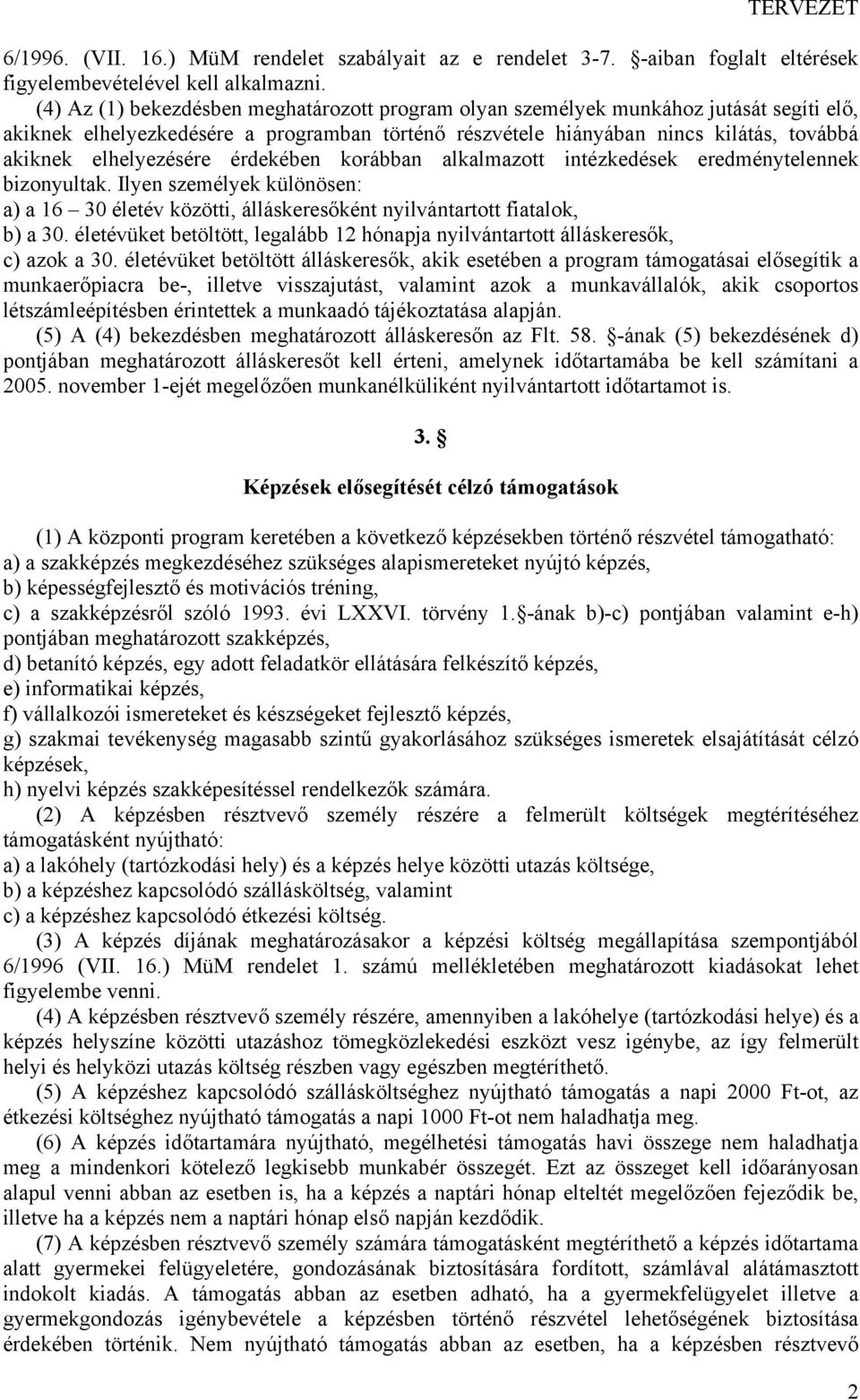 elhelyezésére érdekében korábban alkalmazott intézkedések eredménytelennek bizonyultak. Ilyen személyek különösen: a) a 16 30 életév közötti, álláskeresőként nyilvántartott fiatalok, b) a 30.