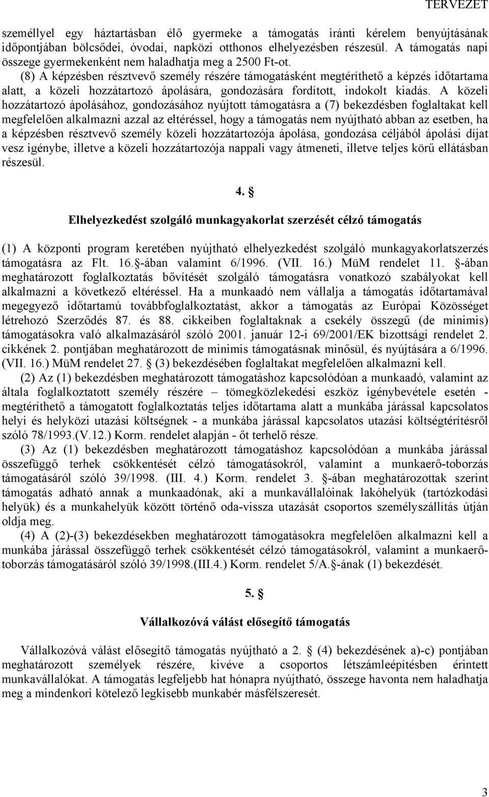 (8) A képzésben résztvevő személy részére támogatásként megtéríthető a képzés időtartama alatt, a közeli hozzátartozó ápolására, gondozására fordított, indokolt kiadás.