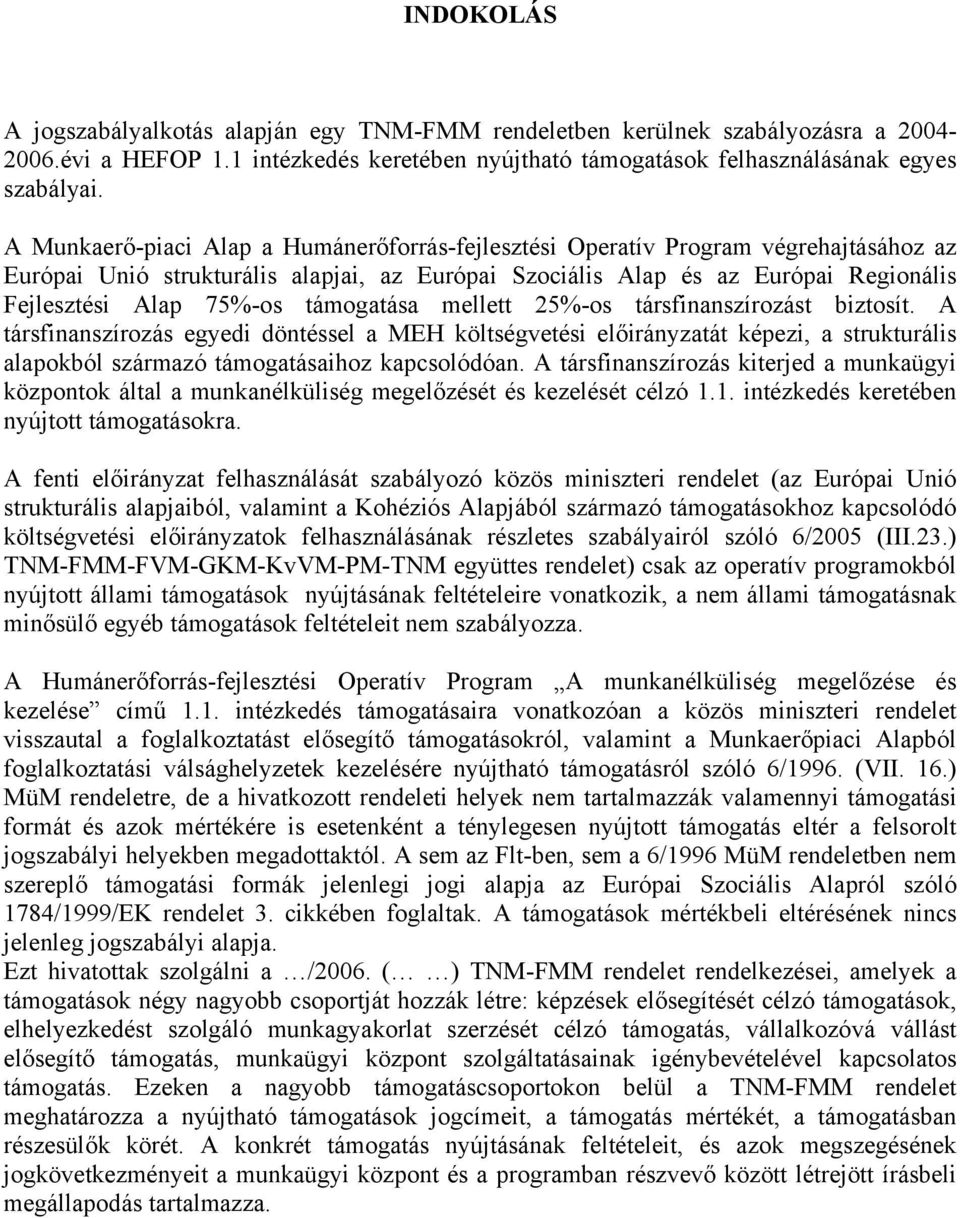 támogatása mellett 25%-os társfinanszírozást biztosít. A társfinanszírozás egyedi döntéssel a MEH költségvetési előirányzatát képezi, a strukturális alapokból származó támogatásaihoz kapcsolódóan.