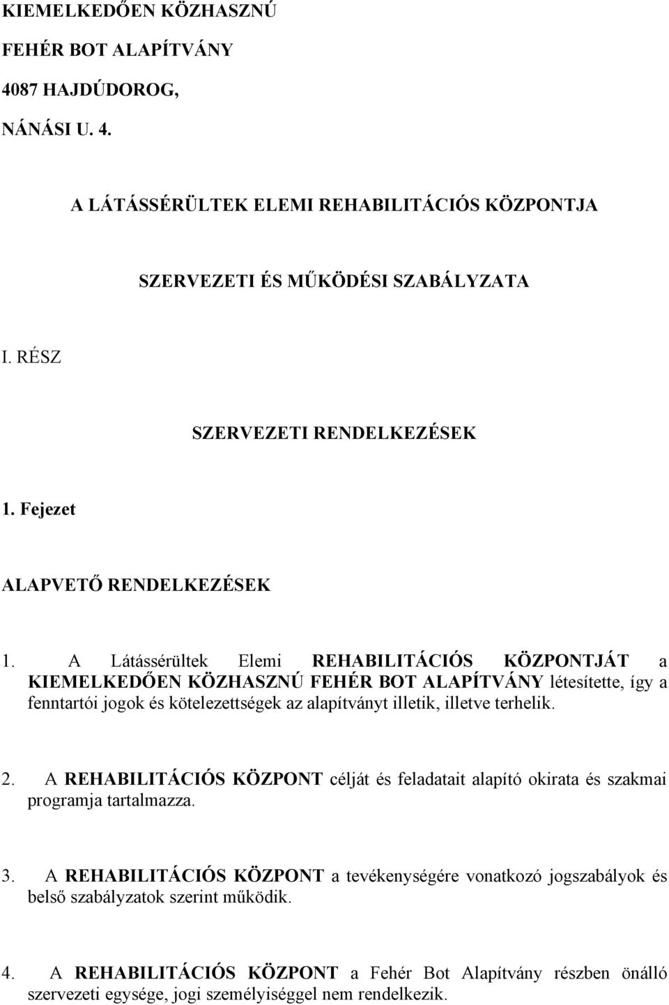 A Látássérültek Elemi REHABILITÁCIÓS KÖZPONTJÁT a KIEMELKEDŐEN KÖZHASZNÚ FEHÉR BOT ALAPÍTVÁNY létesítette, így a fenntartói jogok és kötelezettségek az alapítványt illetik, illetve