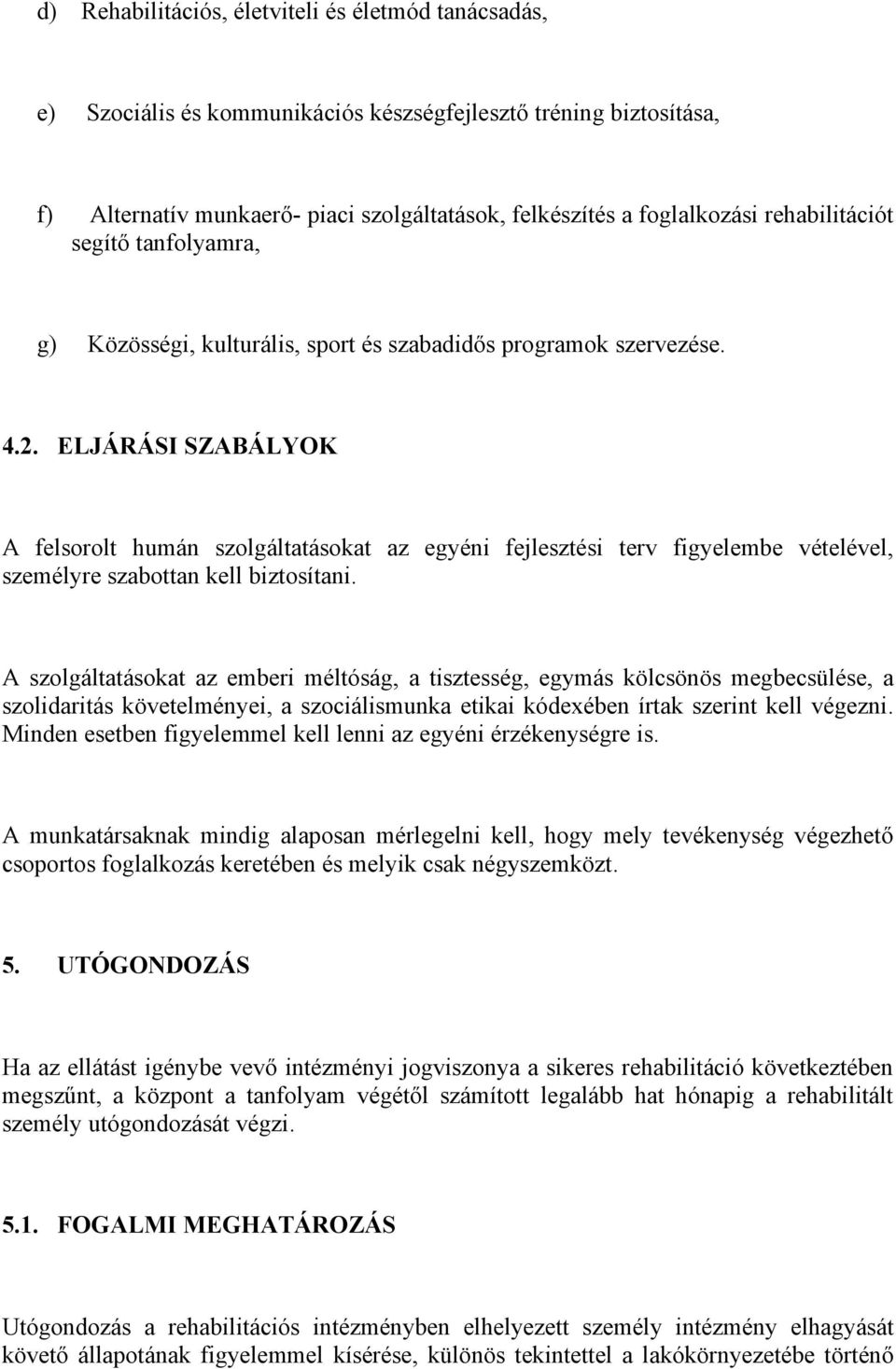 ELJÁRÁSI SZABÁLYOK A felsorolt humán szolgáltatásokat az egyéni fejlesztési terv figyelembe vételével, személyre szabottan kell biztosítani.