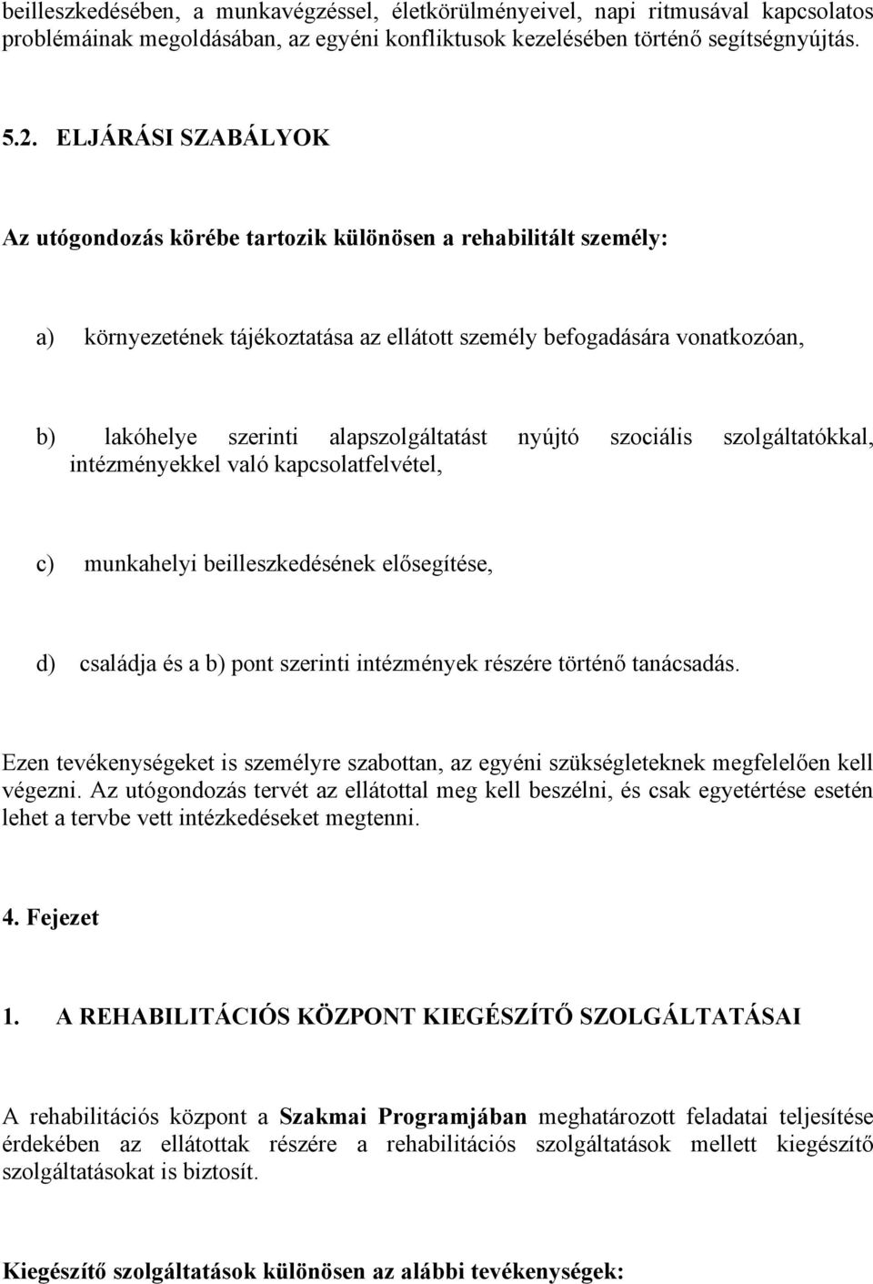 alapszolgáltatást nyújtó szociális szolgáltatókkal, intézményekkel való kapcsolatfelvétel, c) munkahelyi beilleszkedésének elősegítése, d) családja és a b) pont szerinti intézmények részére történő