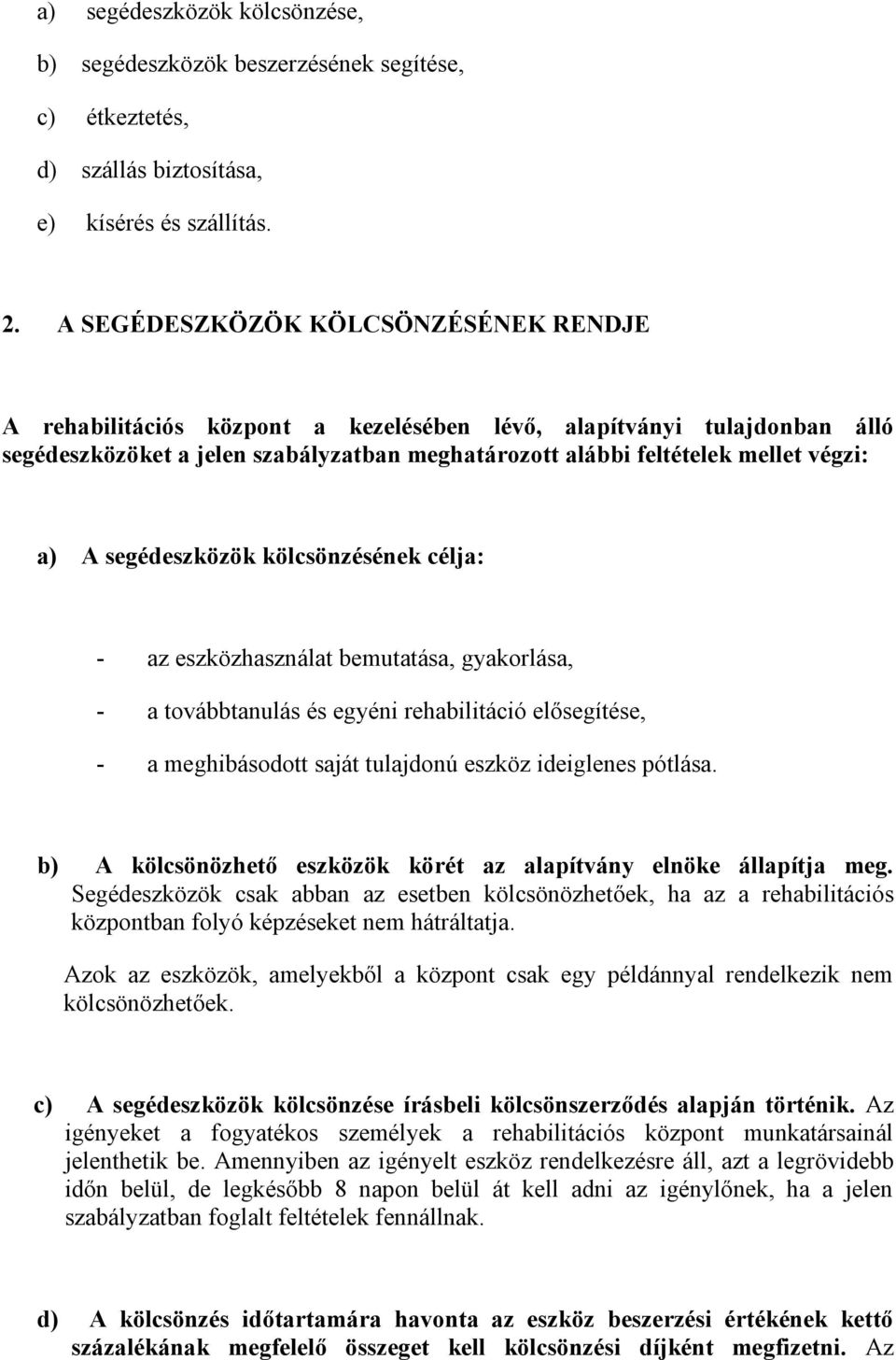 A segédeszközök kölcsönzésének célja: - az eszközhasználat bemutatása, gyakorlása, - a továbbtanulás és egyéni rehabilitáció elősegítése, - a meghibásodott saját tulajdonú eszköz ideiglenes pótlása.