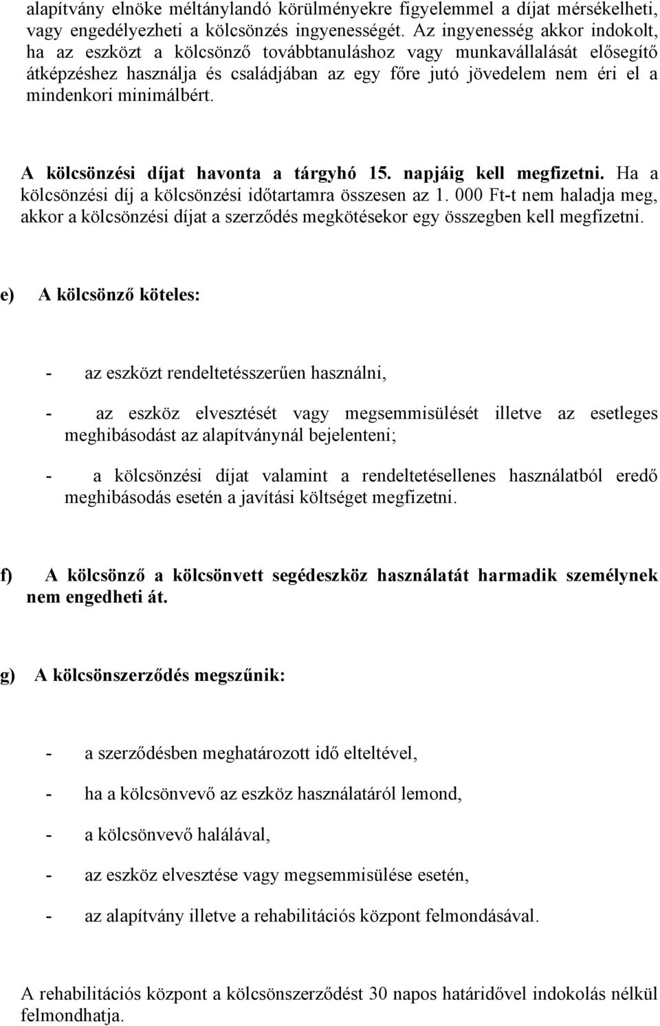 minimálbért. A kölcsönzési díjat havonta a tárgyhó 15. napjáig kell megfizetni. Ha a kölcsönzési díj a kölcsönzési időtartamra összesen az 1.