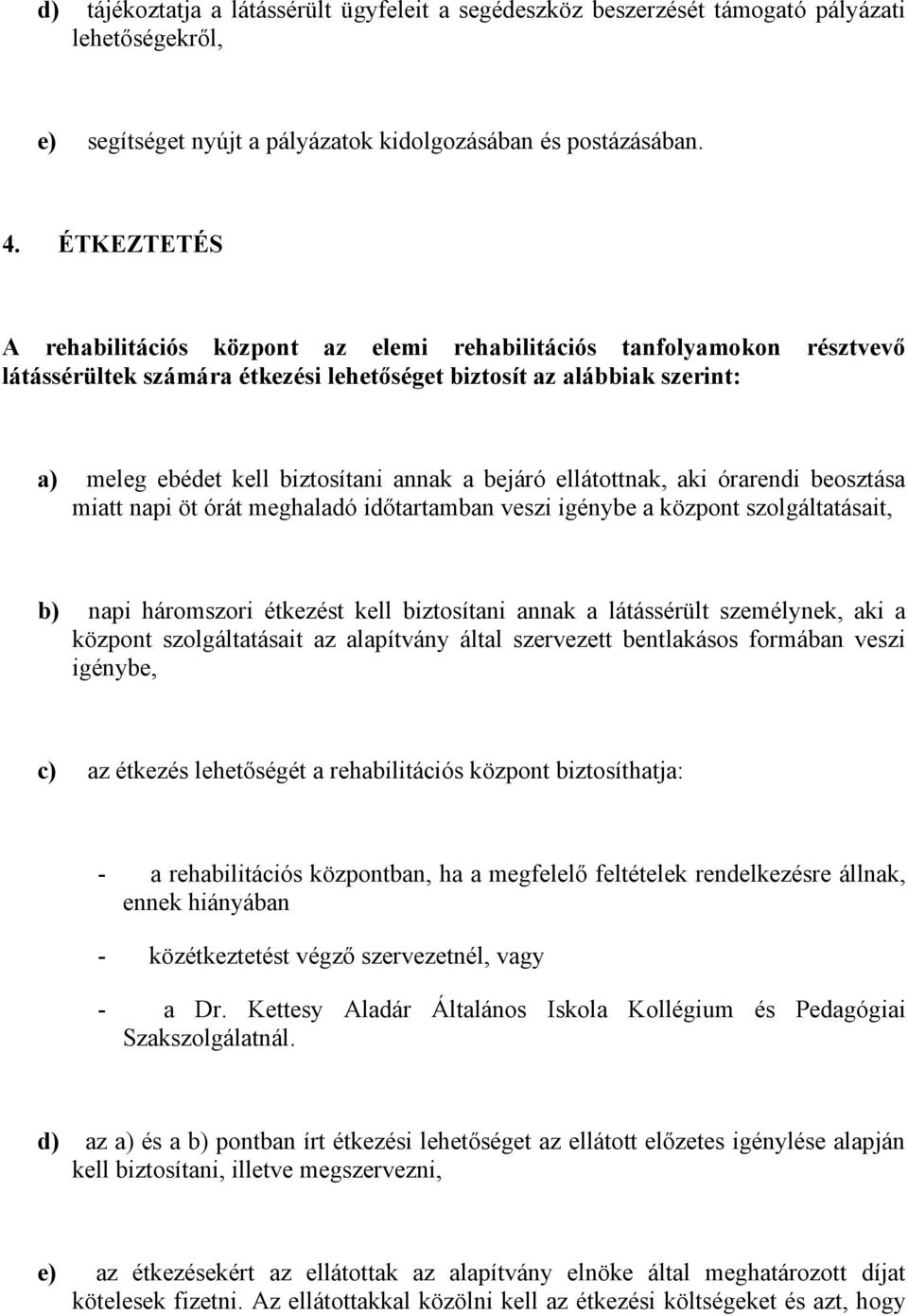 bejáró ellátottnak, aki órarendi beosztása miatt napi öt órát meghaladó időtartamban veszi igénybe a központ szolgáltatásait, b) napi háromszori étkezést kell biztosítani annak a látássérült