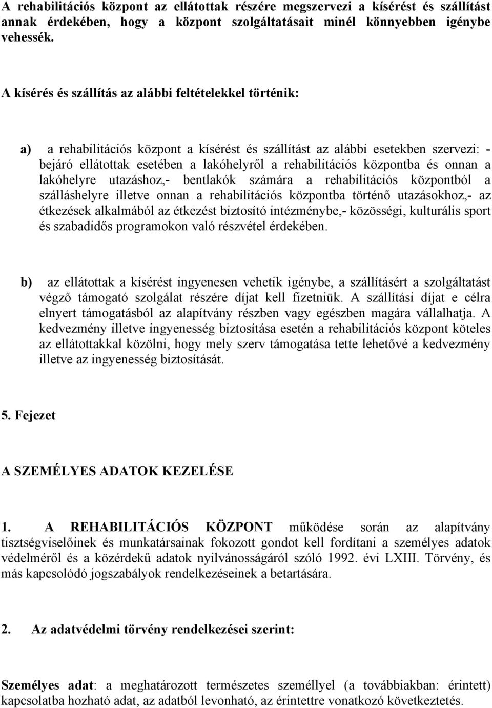 központba és onnan a lakóhelyre utazáshoz,- bentlakók számára a rehabilitációs központból a szálláshelyre illetve onnan a rehabilitációs központba történő utazásokhoz,- az étkezések alkalmából az