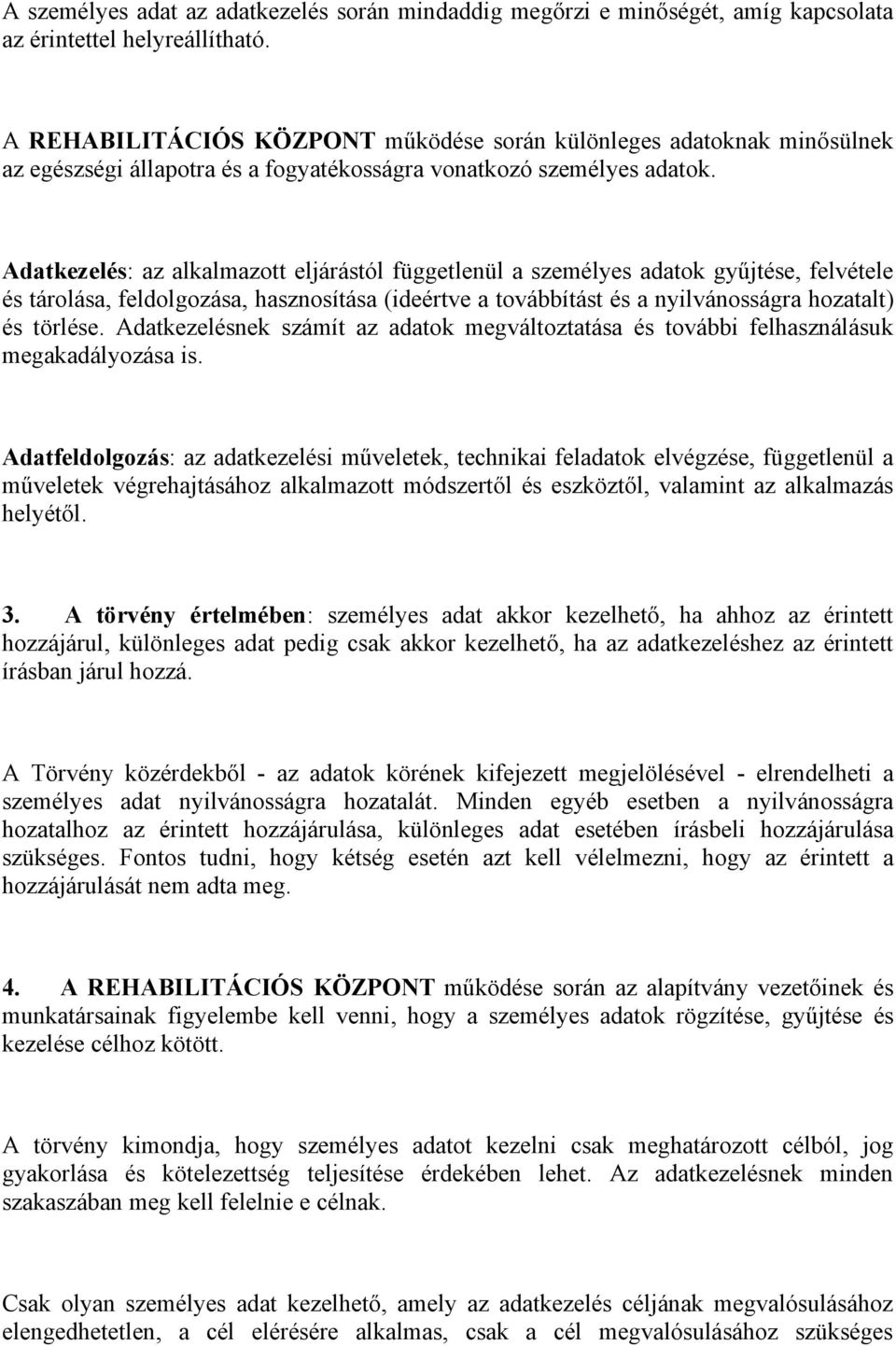 Adatkezelés: az alkalmazott eljárástól függetlenül a személyes adatok gyűjtése, felvétele és tárolása, feldolgozása, hasznosítása (ideértve a továbbítást és a nyilvánosságra hozatalt) és törlése.