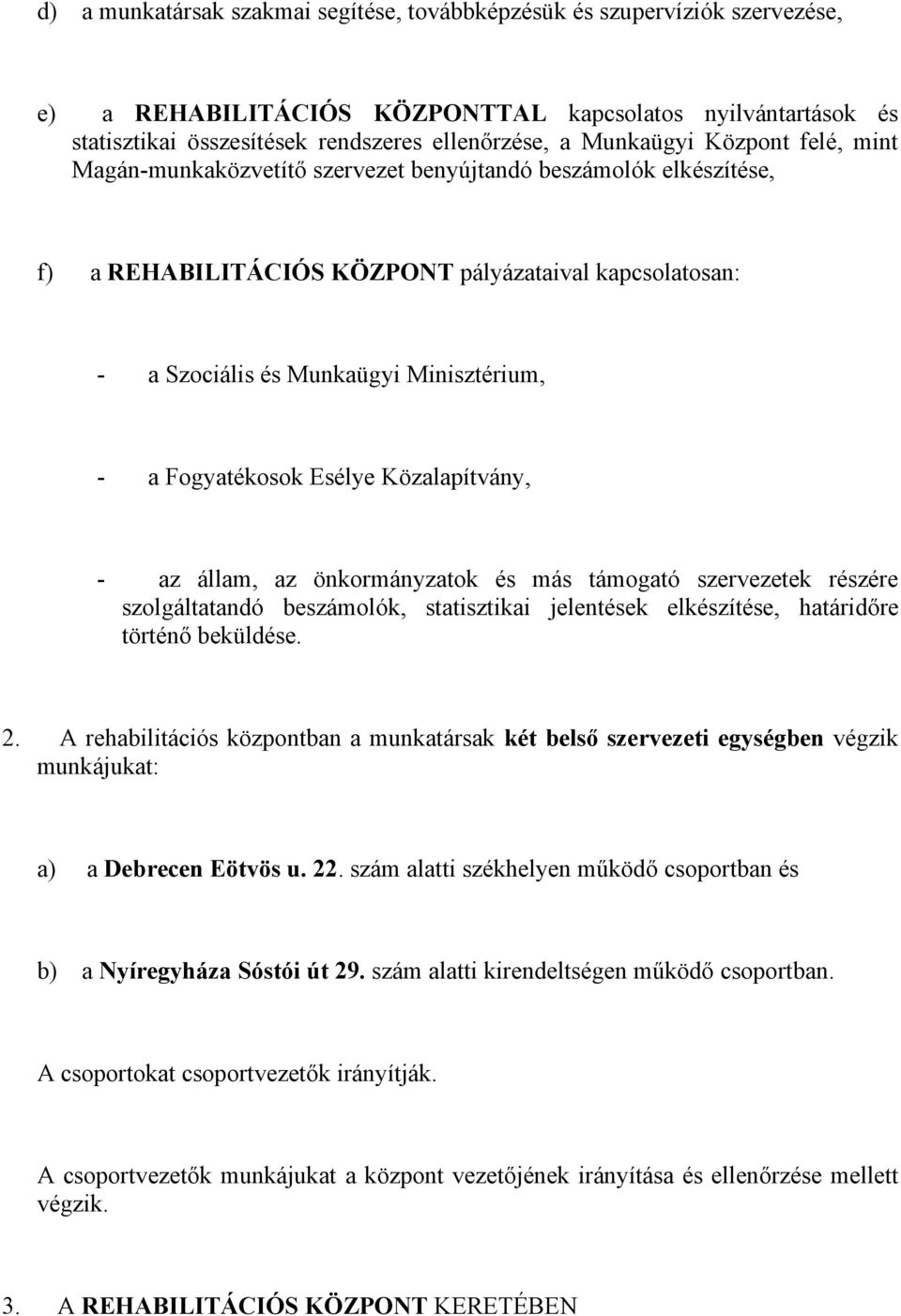 Fogyatékosok Esélye Közalapítvány, - az állam, az önkormányzatok és más támogató szervezetek részére szolgáltatandó beszámolók, statisztikai jelentések elkészítése, határidőre történő beküldése. 2.