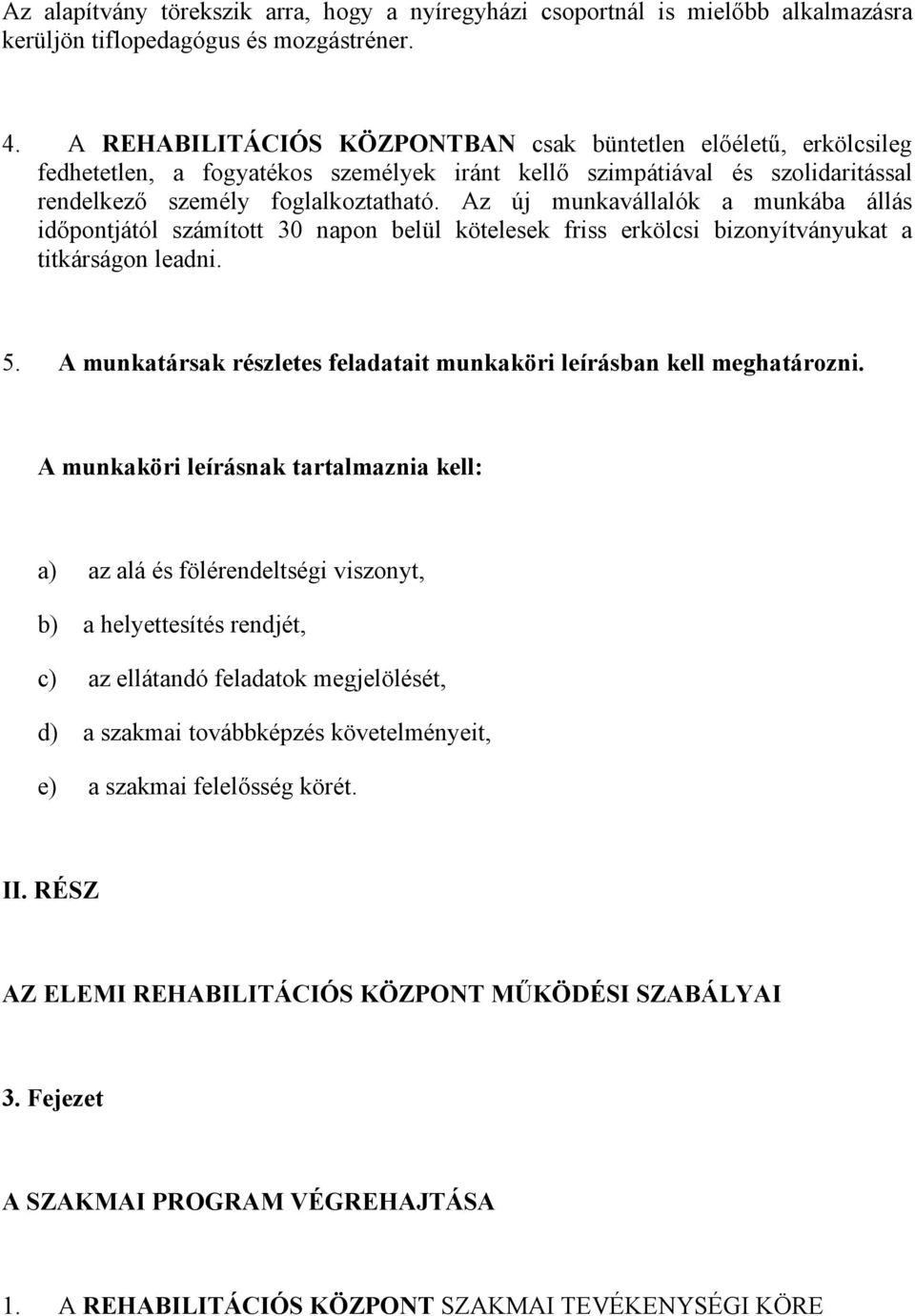 Az új munkavállalók a munkába állás időpontjától számított 30 napon belül kötelesek friss erkölcsi bizonyítványukat a titkárságon leadni. 5.