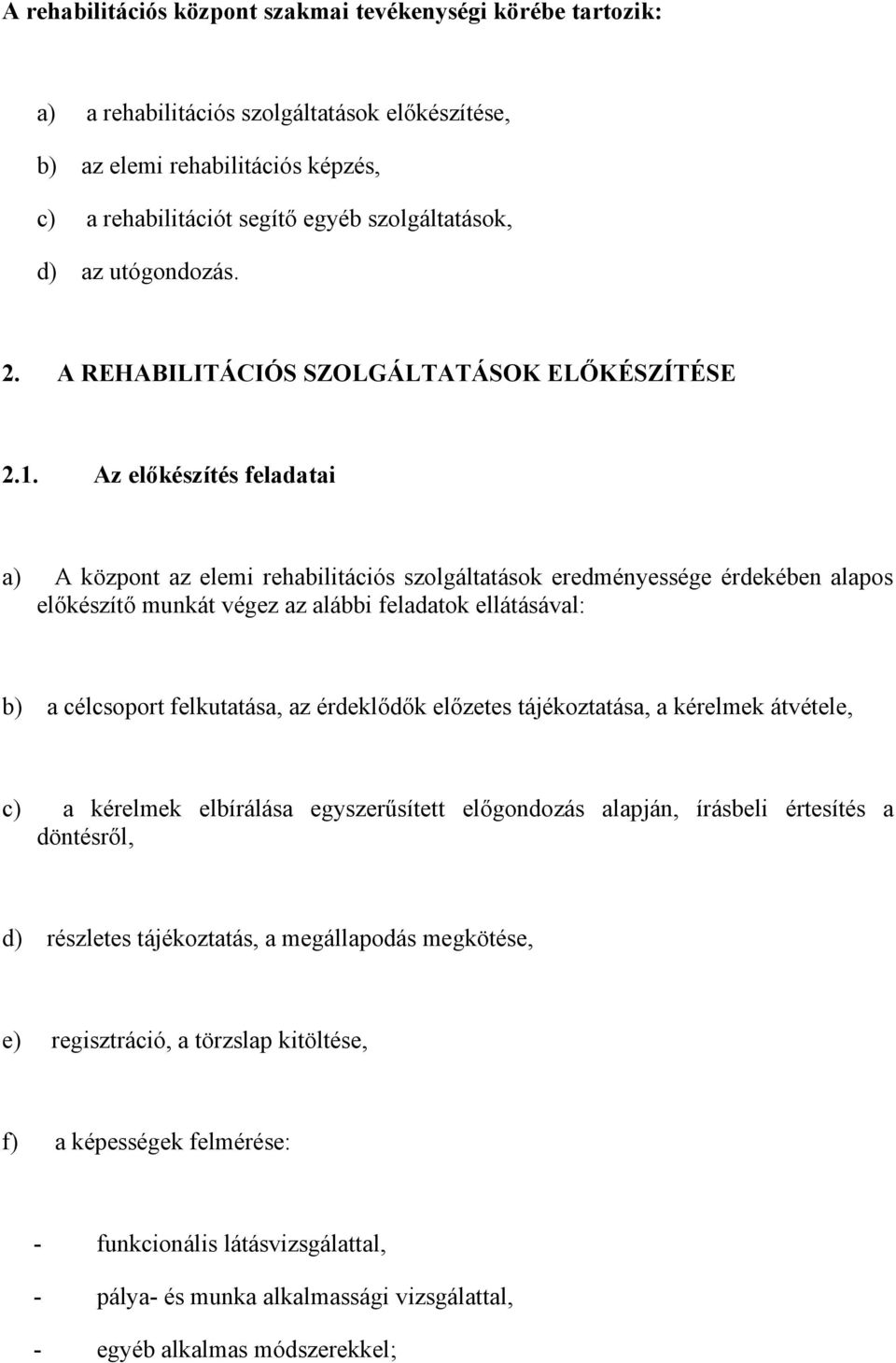 Az előkészítés feladatai a) A központ az elemi rehabilitációs szolgáltatások eredményessége érdekében alapos előkészítő munkát végez az alábbi feladatok ellátásával: b) a célcsoport felkutatása, az