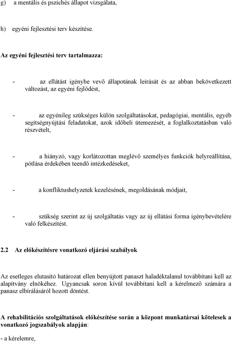 pedagógiai, mentális, egyéb segítségnyújtási feladatokat, azok időbeli ütemezését, a foglalkoztatásban való részvételt, - a hiányzó, vagy korlátozottan meglévő személyes funkciók helyreállítása,