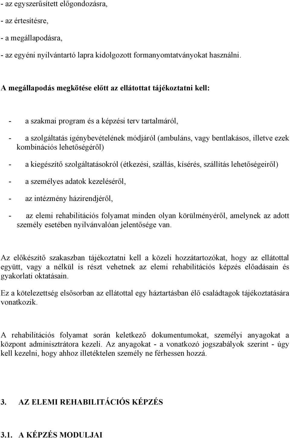 kombinációs lehetőségéről) - a kiegészítő szolgáltatásokról (étkezési, szállás, kísérés, szállítás lehetőségeiről) - a személyes adatok kezeléséről, - az intézmény házirendjéről, - az elemi