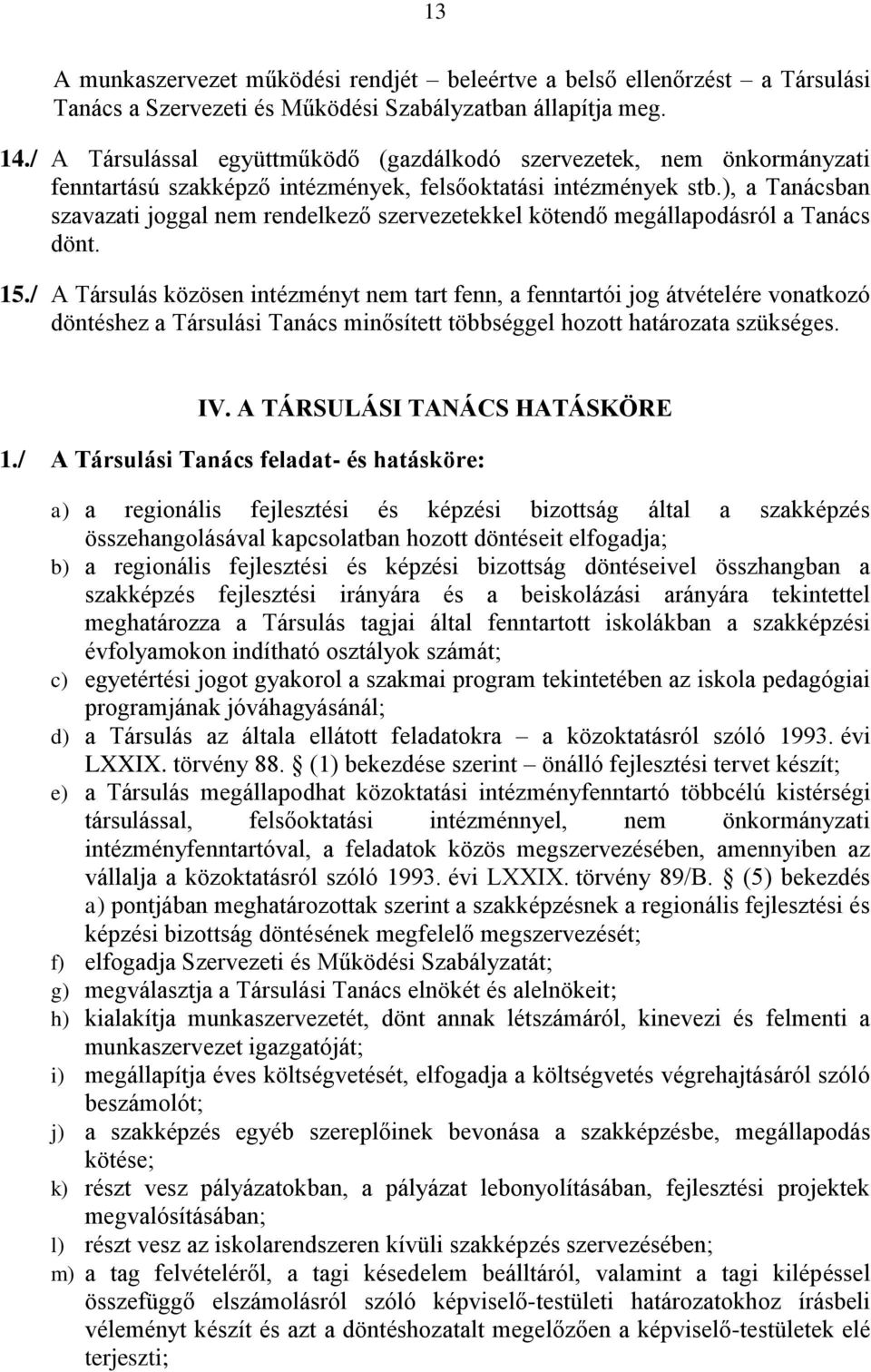 ), a Tanácsban szavazati joggal nem rendelkező szervezetekkel kötendő megállapodásról a Tanács dönt. 15.