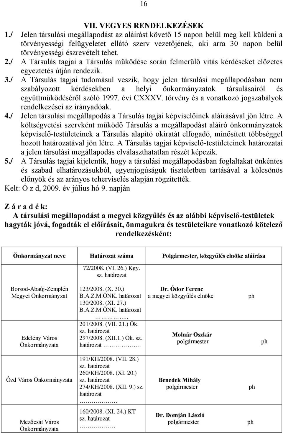 / A Társulás tagjai a Társulás működése során felmerülő vitás kérdéseket előzetes egyeztetés útján rendezik. 3.