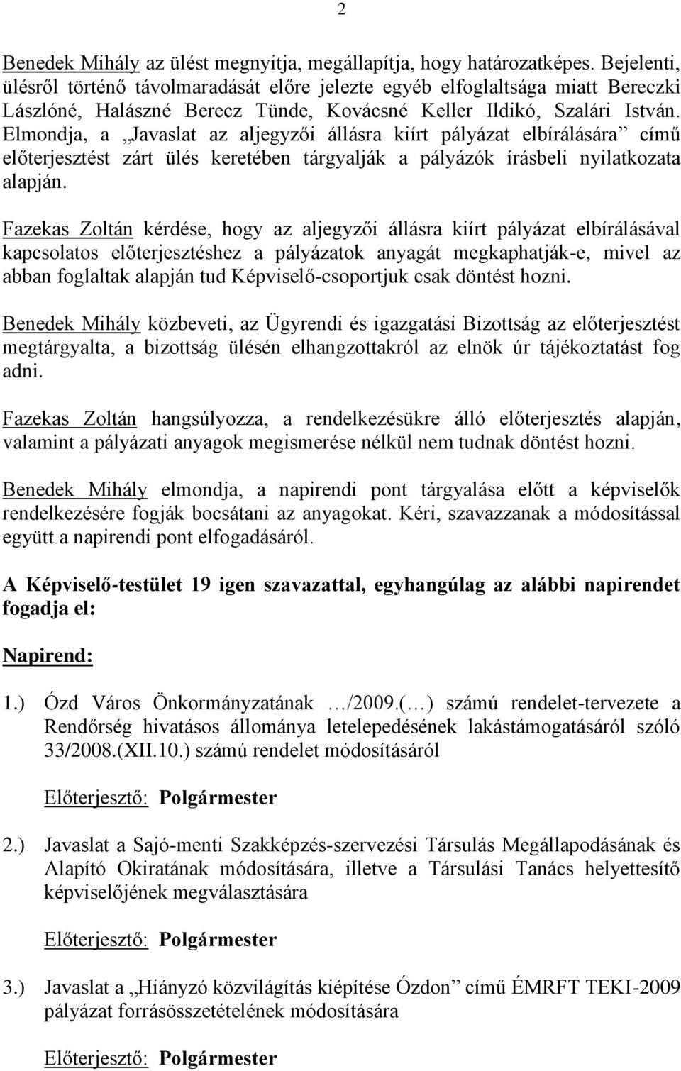 Elmondja, a Javaslat az aljegyzői állásra kiírt pályázat elbírálására című előterjesztést zárt ülés keretében tárgyalják a pályázók írásbeli nyilatkozata alapján.