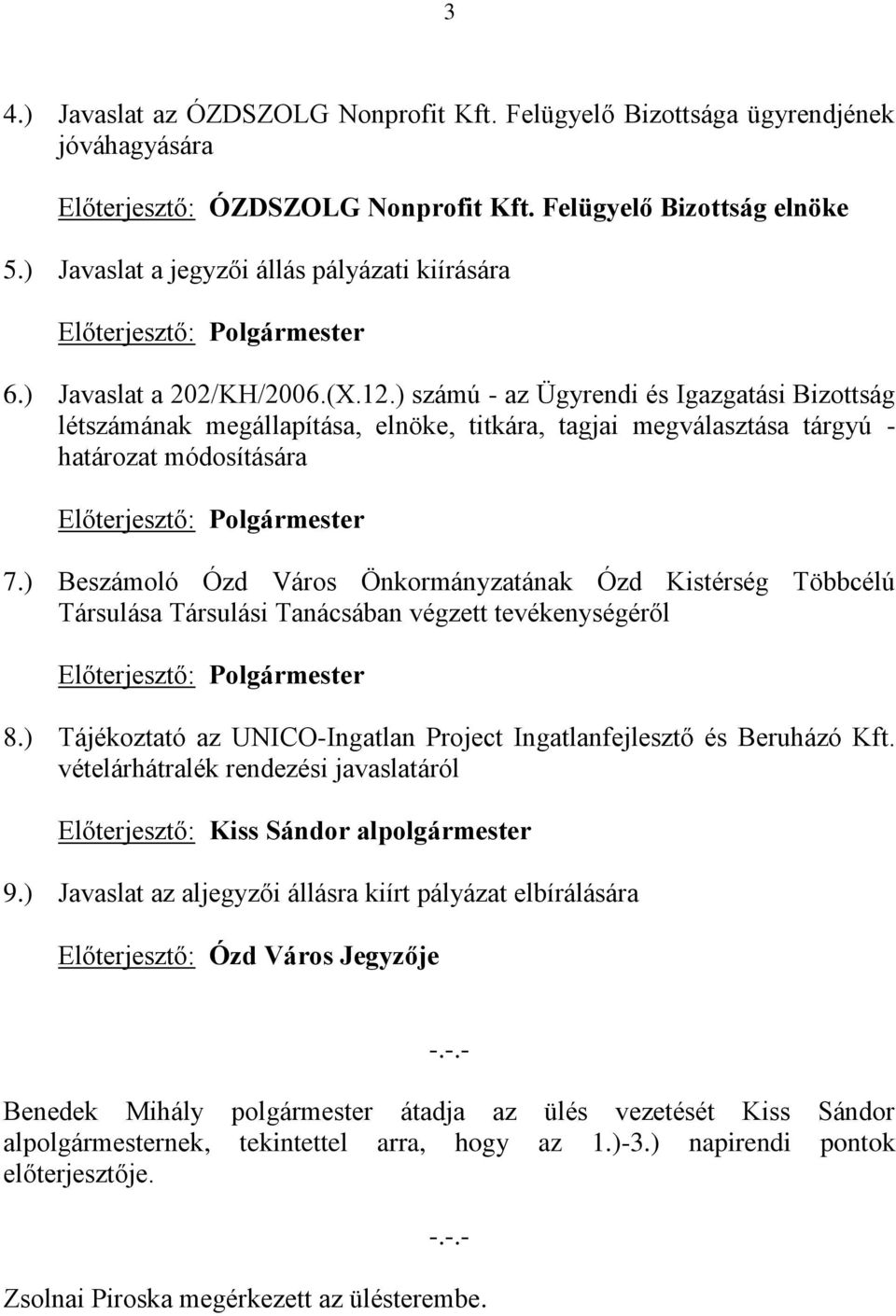 ) számú - az Ügyrendi és Igazgatási Bizottság létszámának megállapítása, elnöke, titkára, tagjai megválasztása tárgyú - határozat módosítására Előterjesztő: Polgármester 7.