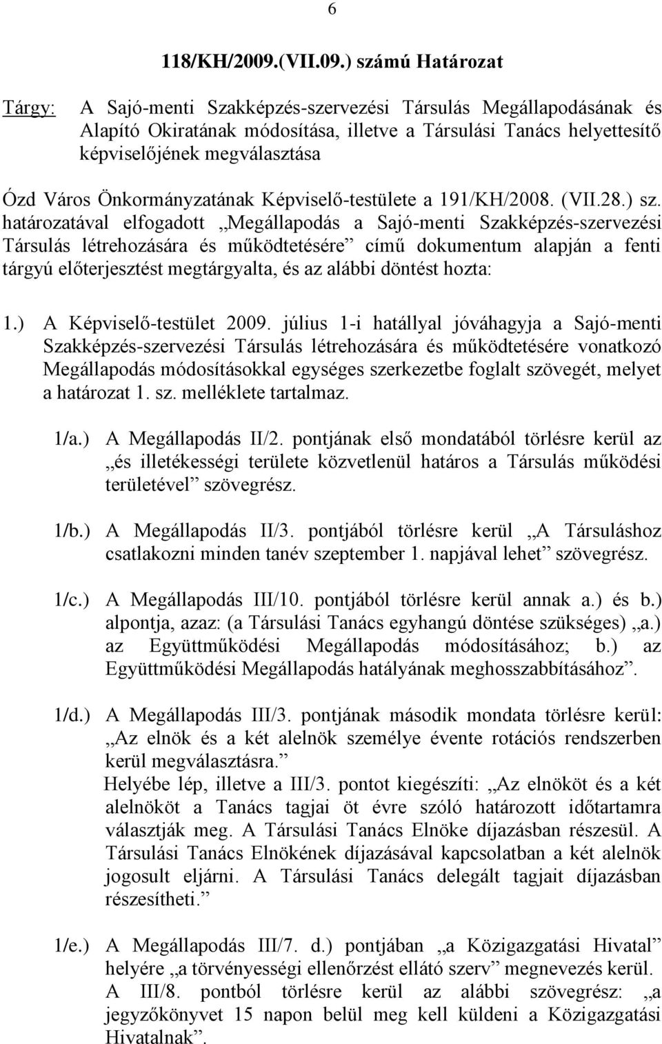 ) számú Határozat Tárgy: A Sajó-menti Szakképzés-szervezési Társulás Megállapodásának és Alapító Okiratának módosítása, illetve a Társulási Tanács helyettesítő képviselőjének megválasztása Ózd Város