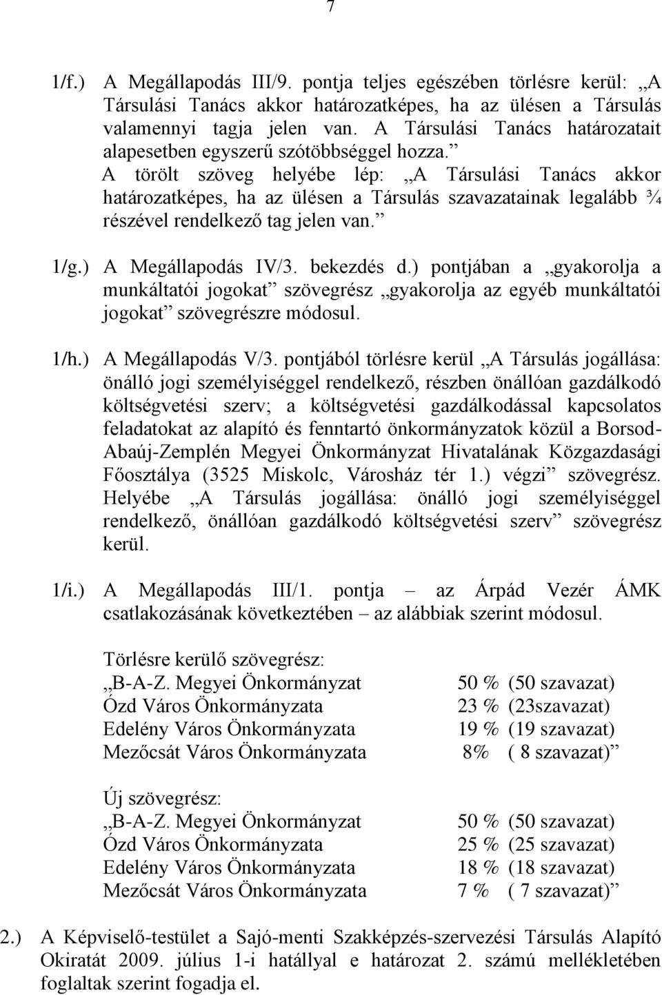 A törölt szöveg helyébe lép: A Társulási Tanács akkor határozatképes, ha az ülésen a Társulás szavazatainak legalább ¾ részével rendelkező tag jelen van. 1/g.) A Megállapodás IV/3. bekezdés d.