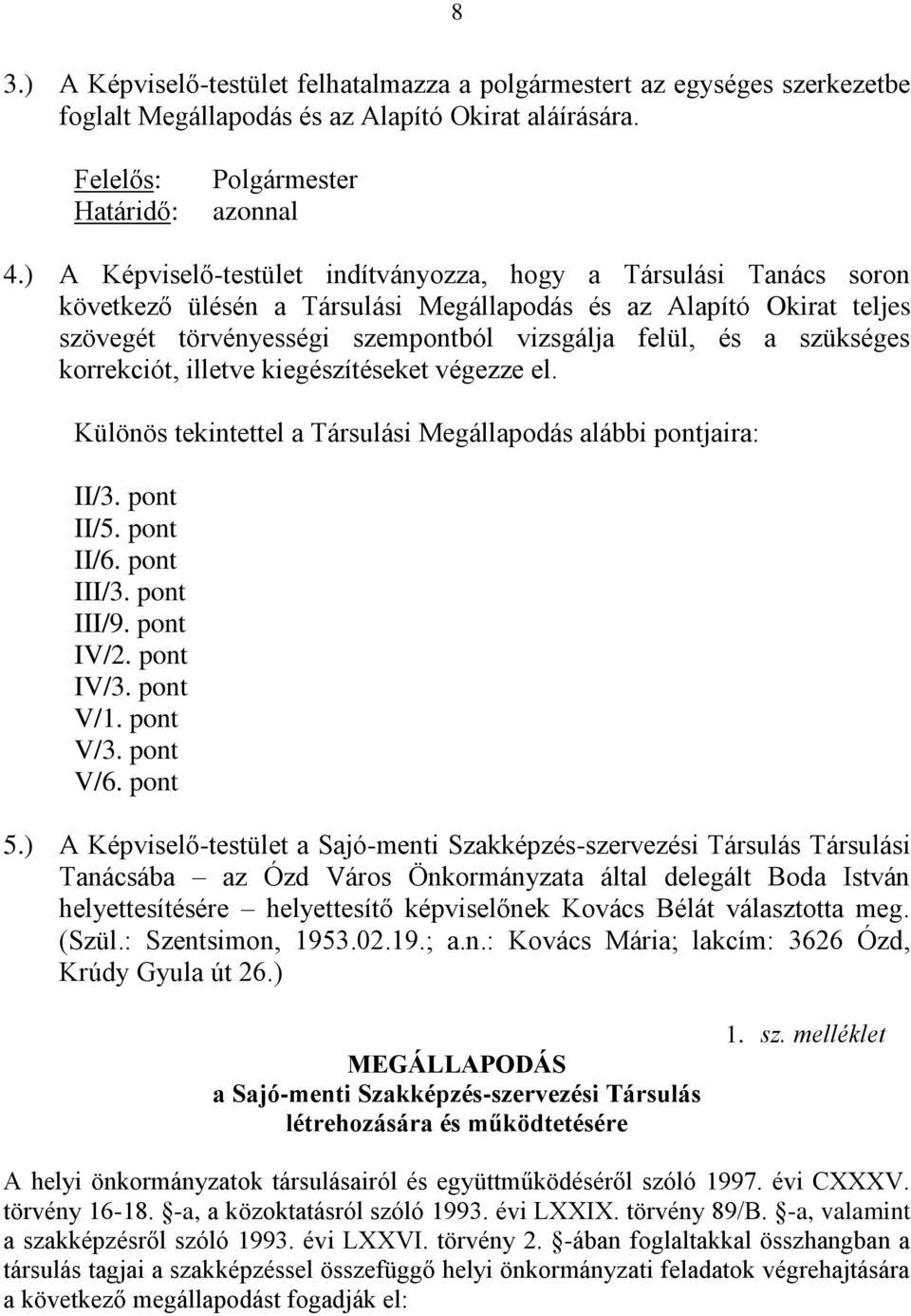 szükséges korrekciót, illetve kiegészítéseket végezze el. Különös tekintettel a Társulási Megállapodás alábbi pontjaira: II/3. pont II/5. pont II/6. pont III/3. pont III/9. pont IV/2. pont IV/3.