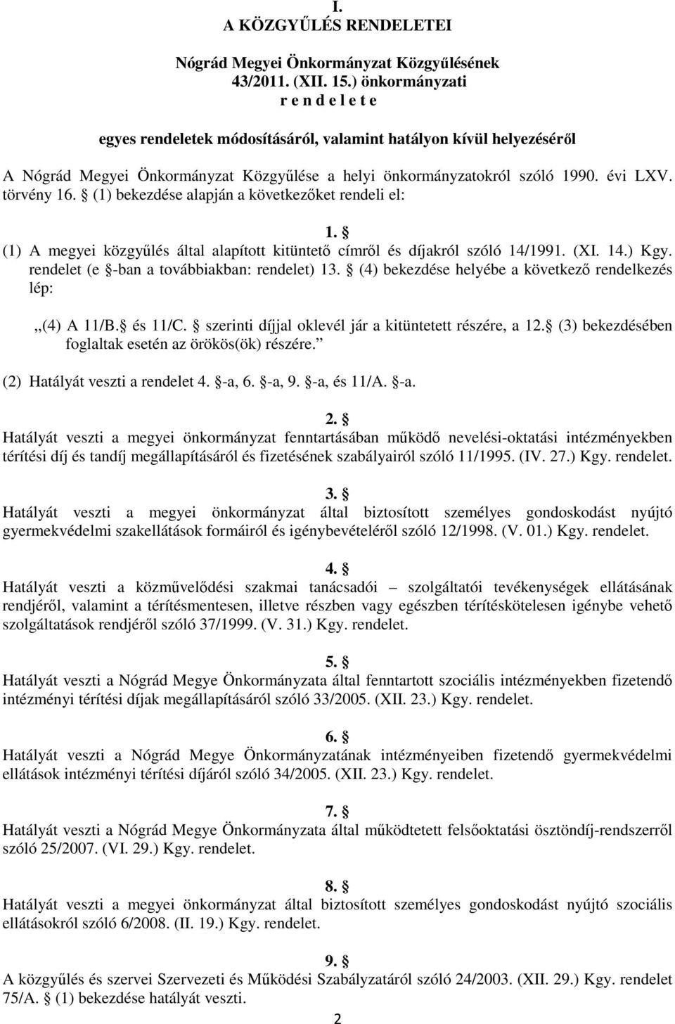 törvény 16. (1) bekezdése alapján a következőket rendeli el: 1. (1) A megyei közgyűlés által alapított kitüntető címről és díjakról szóló 14/1991. (XI. 14.) Kgy.