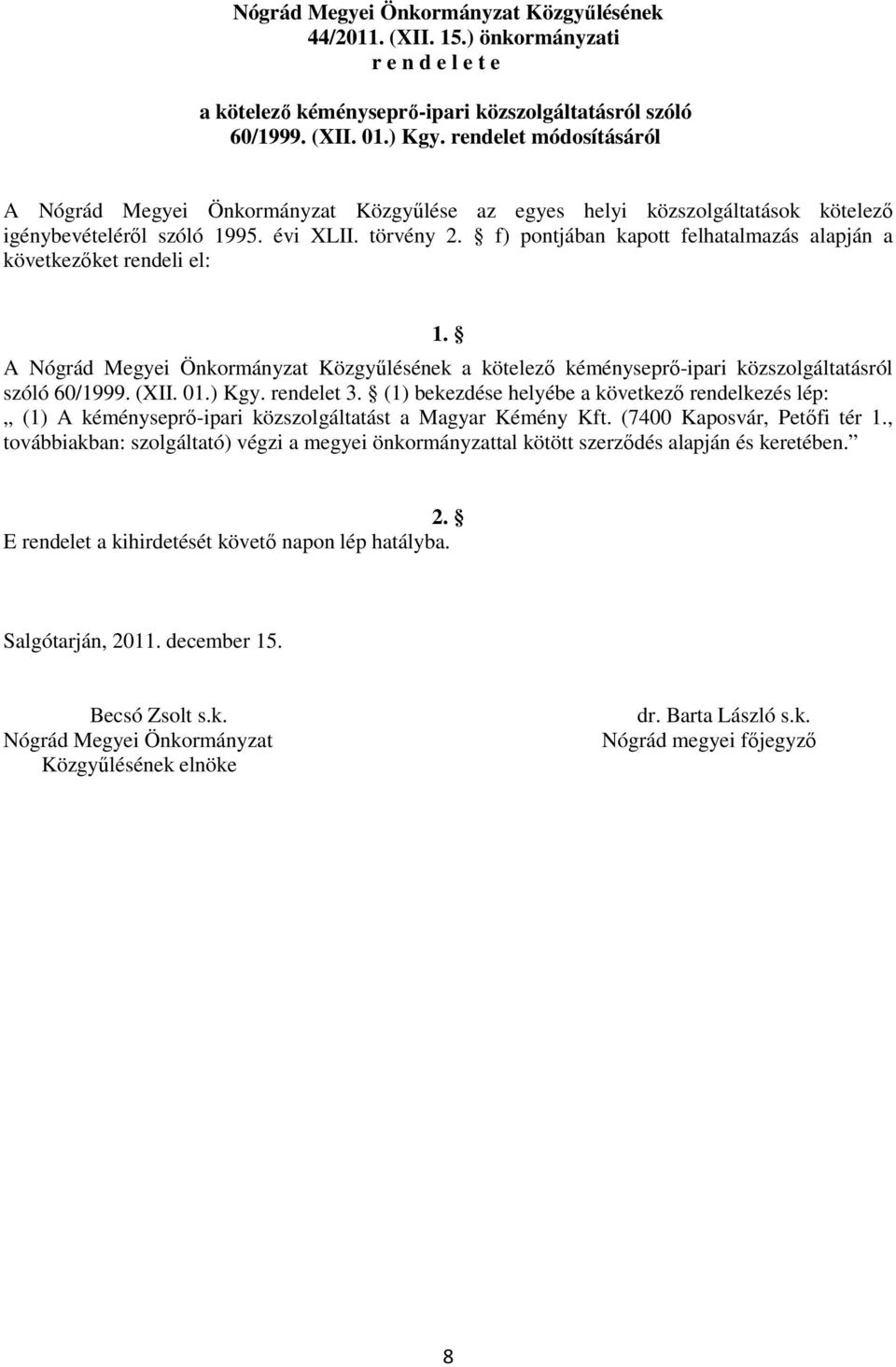 f) pontjában kapott felhatalmazás alapján a következőket rendeli el: 1. A Nógrád Megyei Önkormányzat Közgyűlésének a kötelező kéményseprő-ipari közszolgáltatásról szóló 60/1999. (XII. 01.) Kgy.