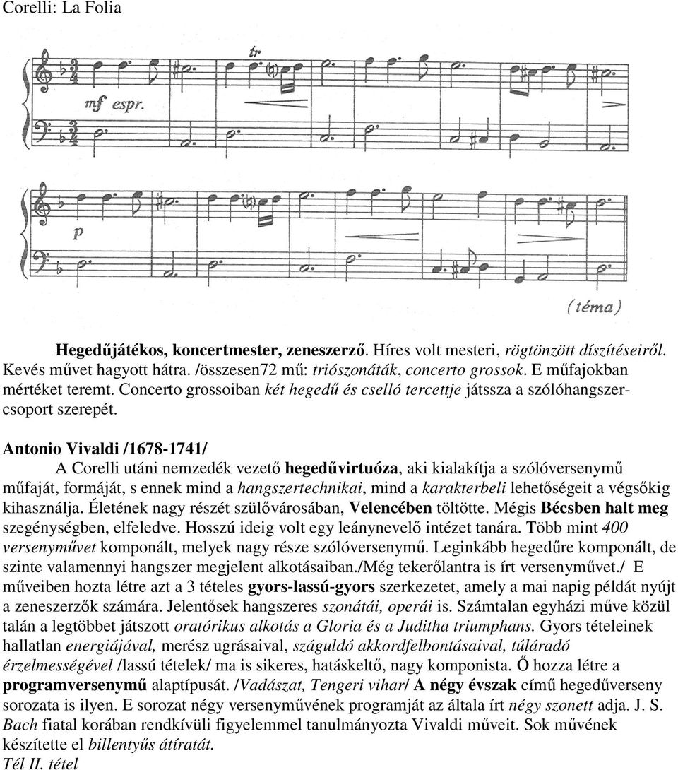 Antonio Vivaldi /1678-1741/ A Corelli utáni nemzedék vezetı hegedővirtuóza, aki kialakítja a szólóversenymő mőfaját, formáját, s ennek mind a hangszertechnikai, mind a karakterbeli lehetıségeit a