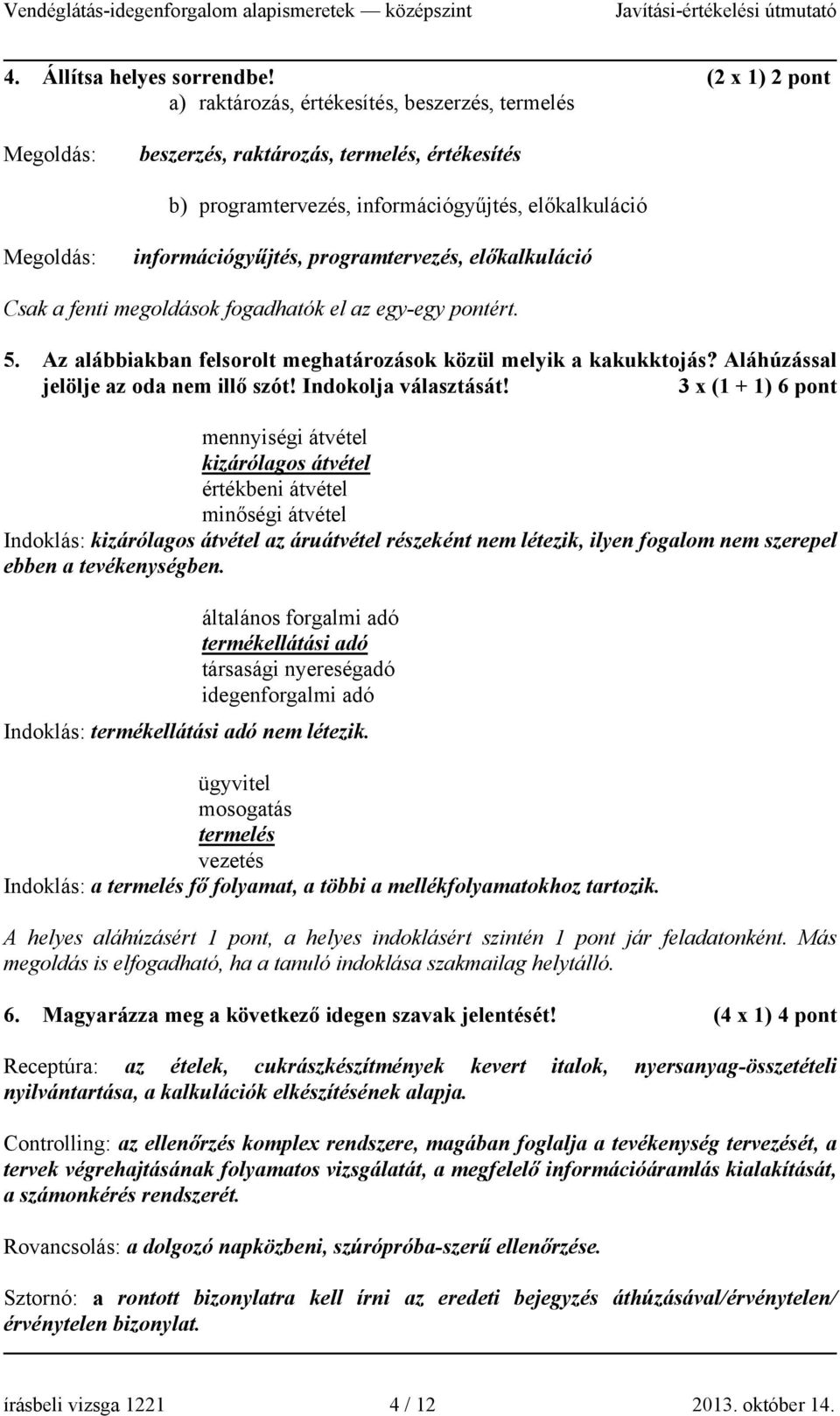 programtervezés, előkalkuláció Csak a fenti megoldások fogadhatók el az egy-egy pontért. 5. Az alábbiakban felsorolt meghatározások közül melyik a kakukktojás?