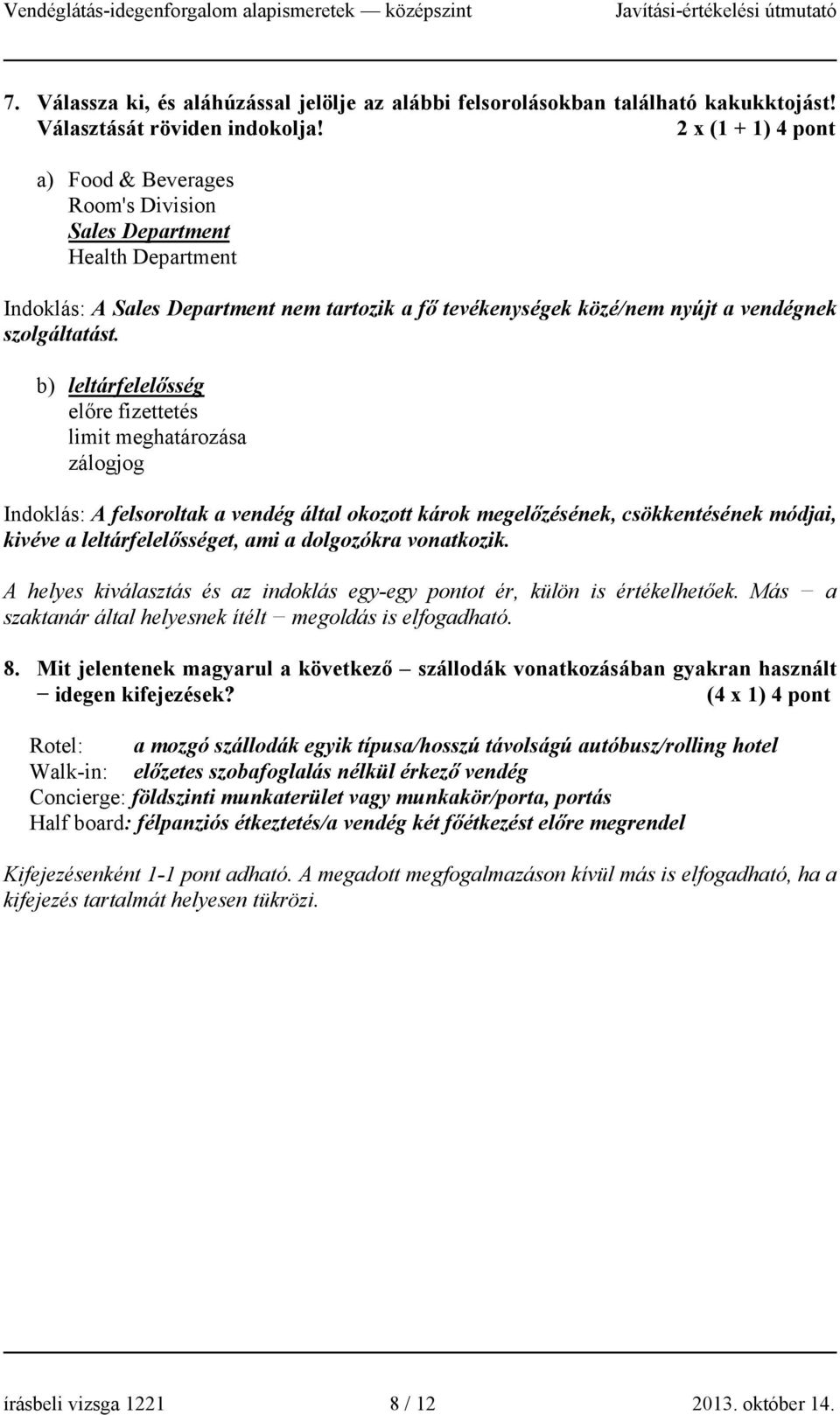 b) leltárfelelősség előre fizettetés limit meghatározása zálogjog Indoklás: A felsoroltak a vendég által okozott károk megelőzésének, csökkentésének módjai, kivéve a leltárfelelősséget, ami a