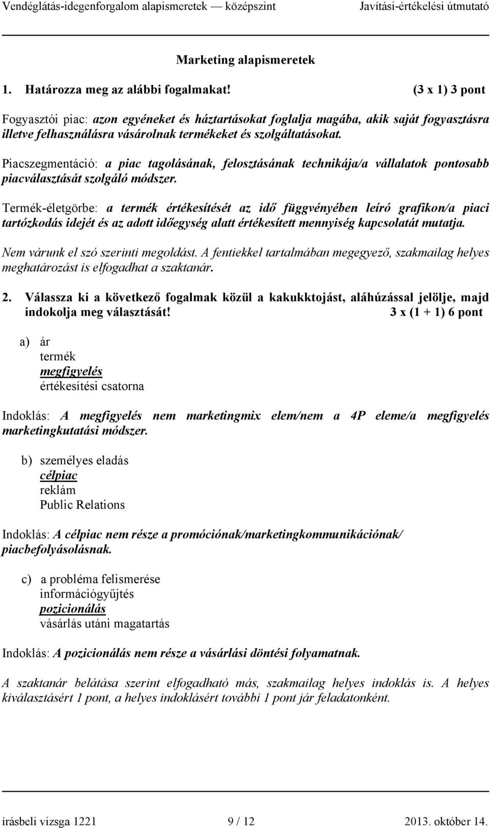 Piacszegmentáció: a piac tagolásának, felosztásának technikája/a vállalatok pontosabb piacválasztását szolgáló módszer.