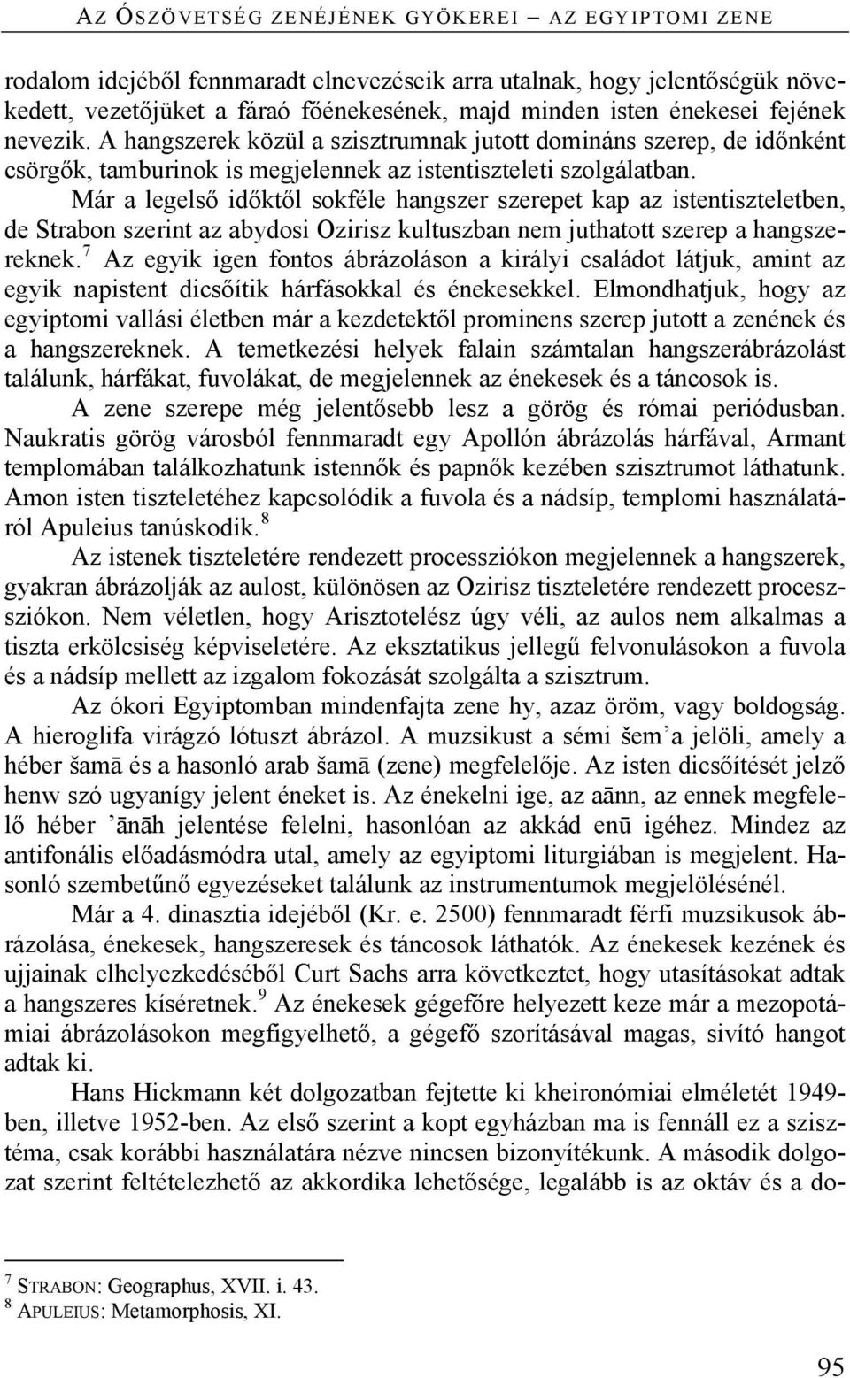 Már a legelső időktől sokféle hangszer szerepet kap az istentiszteletben, de Strabon szerint az abydosi Ozirisz kultuszban nem juthatott szerep a hangszereknek.