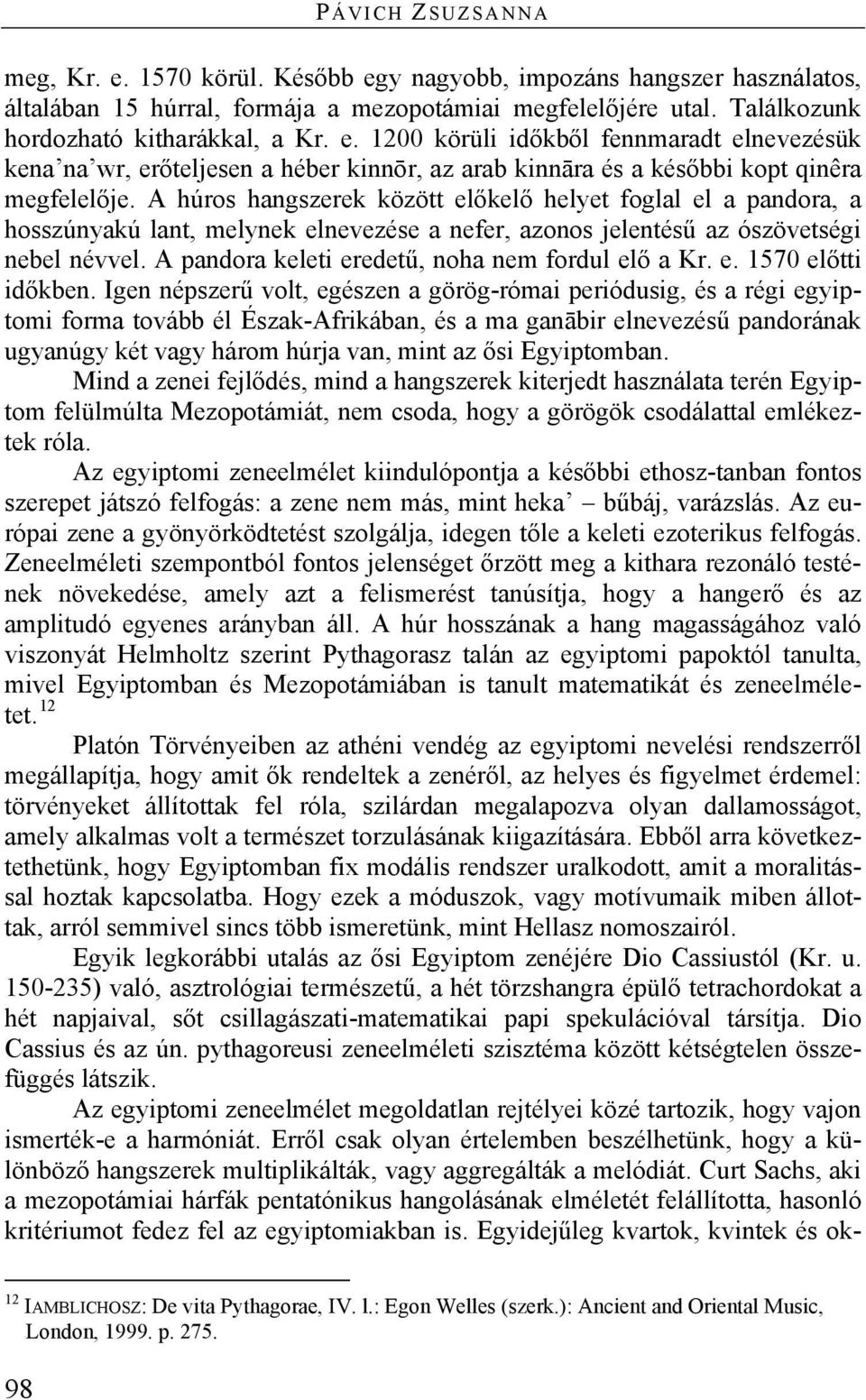 A húros hangszerek között előkelő helyet foglal el a pandora, a hosszúnyakú lant, melynek elnevezése a nefer, azonos jelentésű az ószövetségi nebel névvel.