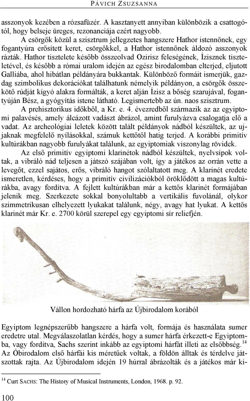 Hathor tisztelete később összeolvad Ozirisz feleségének, Ízisznek tiszteletével, és később a római uralom idején az egész birodalomban elterjed, eljutott Galliába, ahol hibátlan példányára bukkantak.