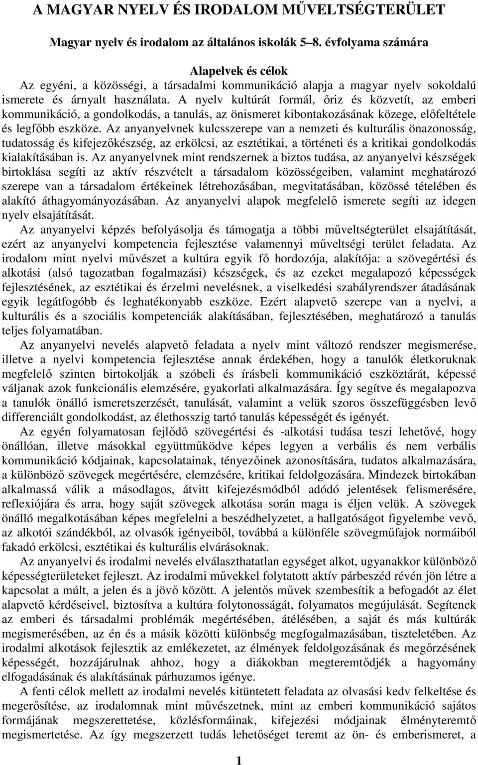 A nyelv kultúrát formál, őriz és közvetít, az emberi kommunikáció, a gondolkodás, a tanulás, az önismeret kibontakozásának közege, előfeltétele és legfőbb eszköze.