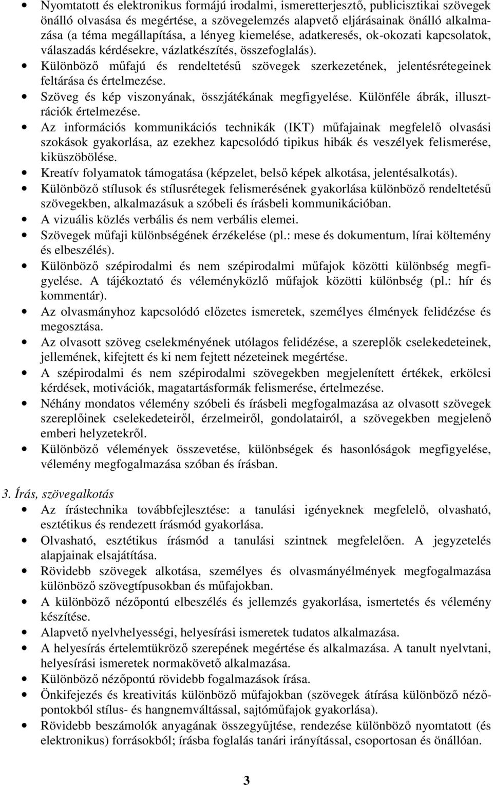 Különböző műfajú és rendeltetésű szövegek szerkezetének, jelentésrétegeinek feltárása és értelmezése. Szöveg és kép viszonyának, összjátékának megfigyelése. Különféle ábrák, illusztrációk értelmezése.