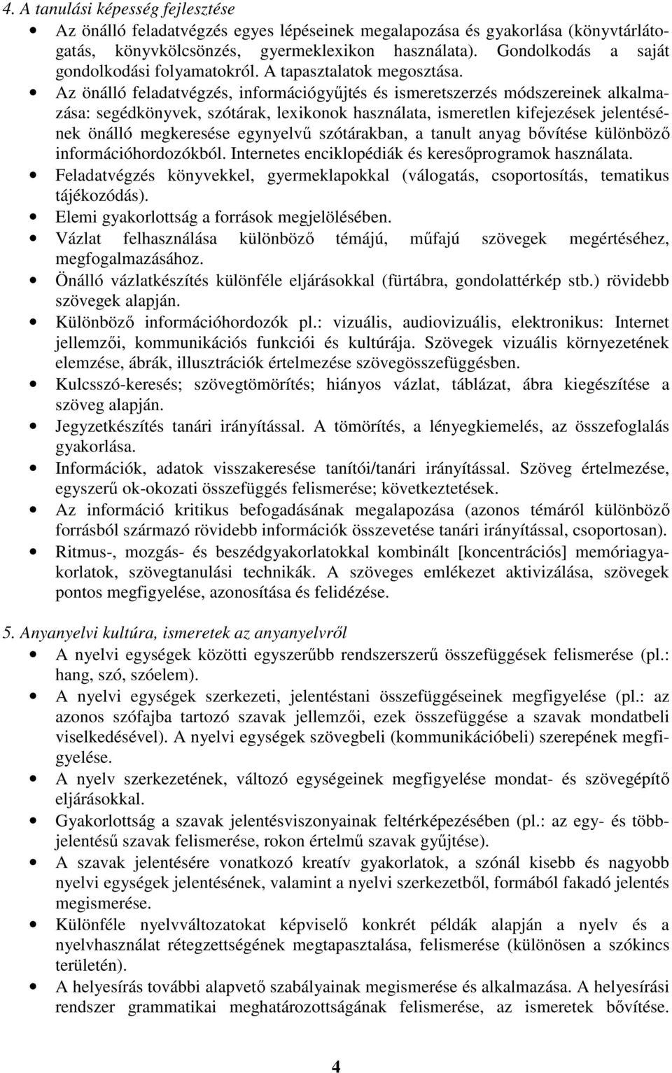 Az önálló feladatvégzés, információgyűjtés és ismeretszerzés módszereinek alkalmazása: segédkönyvek, szótárak, lexikonok használata, ismeretlen kifejezések jelentésének önálló megkeresése egynyelvű