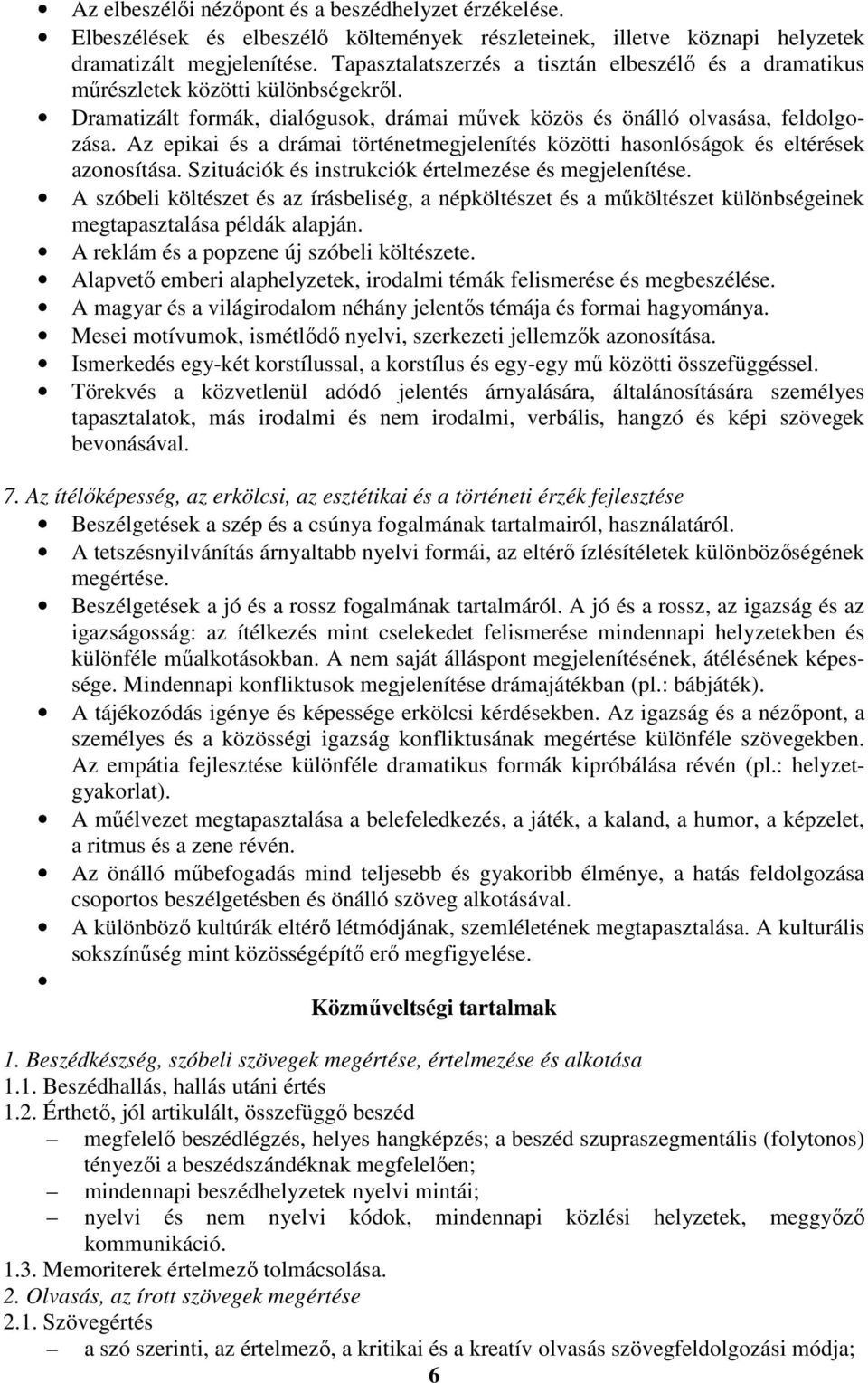 Az epikai és a drámai történetmegjelenítés közötti hasonlóságok és eltérések azonosítása. Szituációk és instrukciók értelmezése és megjelenítése.