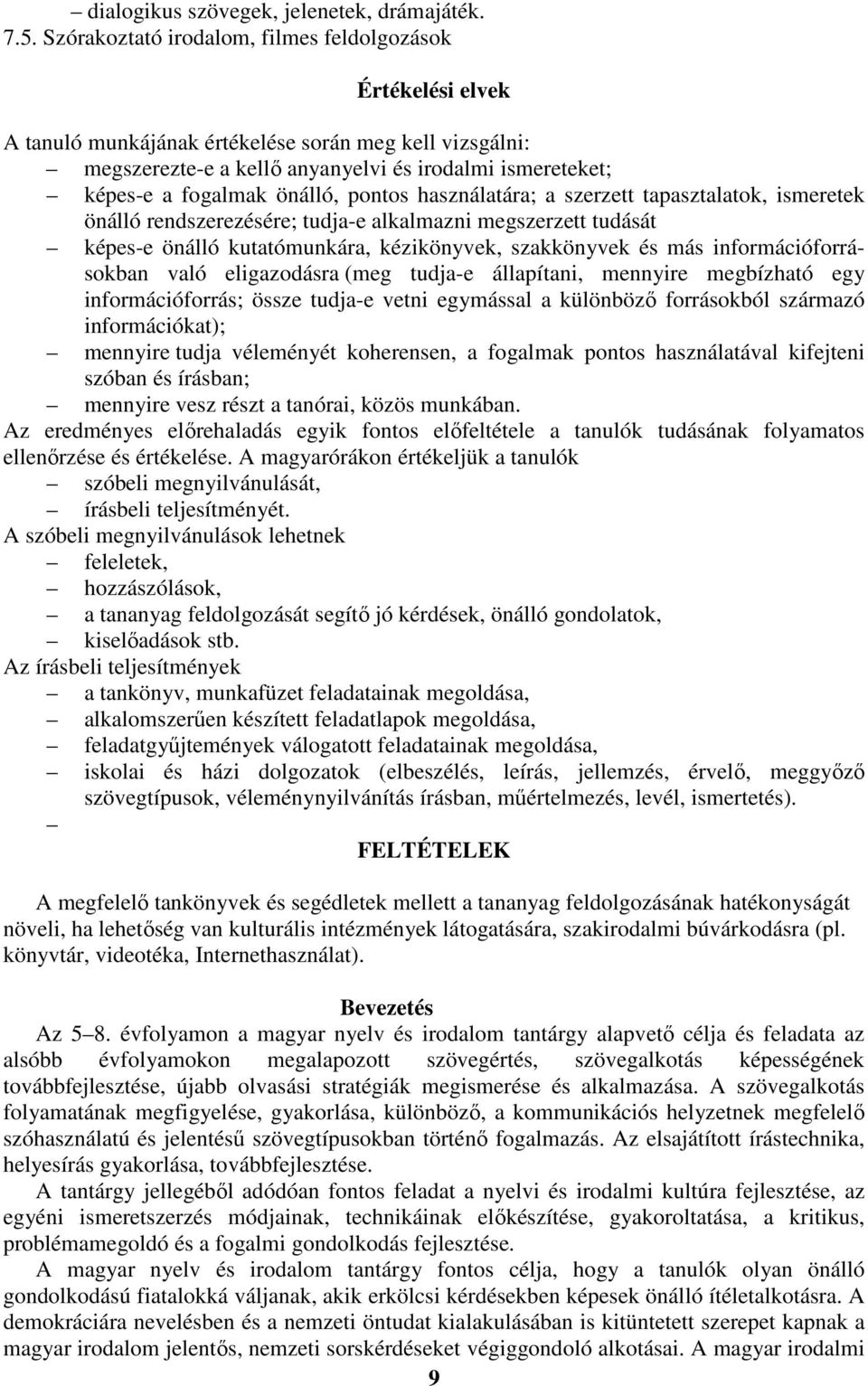 pontos használatára; a szerzett tapasztalatok, ismeretek önálló rendszerezésére; tudja-e alkalmazni megszerzett tudását képes-e önálló kutatómunkára, kézikönyvek, szakkönyvek és más