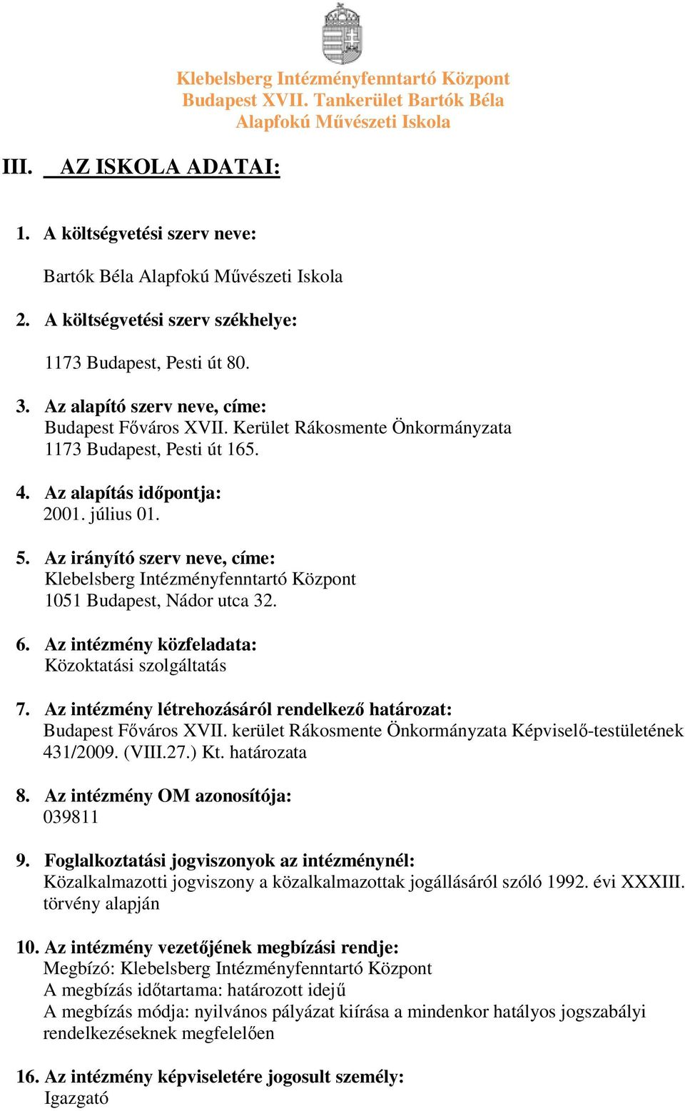 Az irányító szerv neve, címe: Klebelsberg Intézményfenntartó Központ 1051 Budapest, Nádor utca 32. 6. Az intézmény közfeladata: Közoktatási szolgáltatás 7.