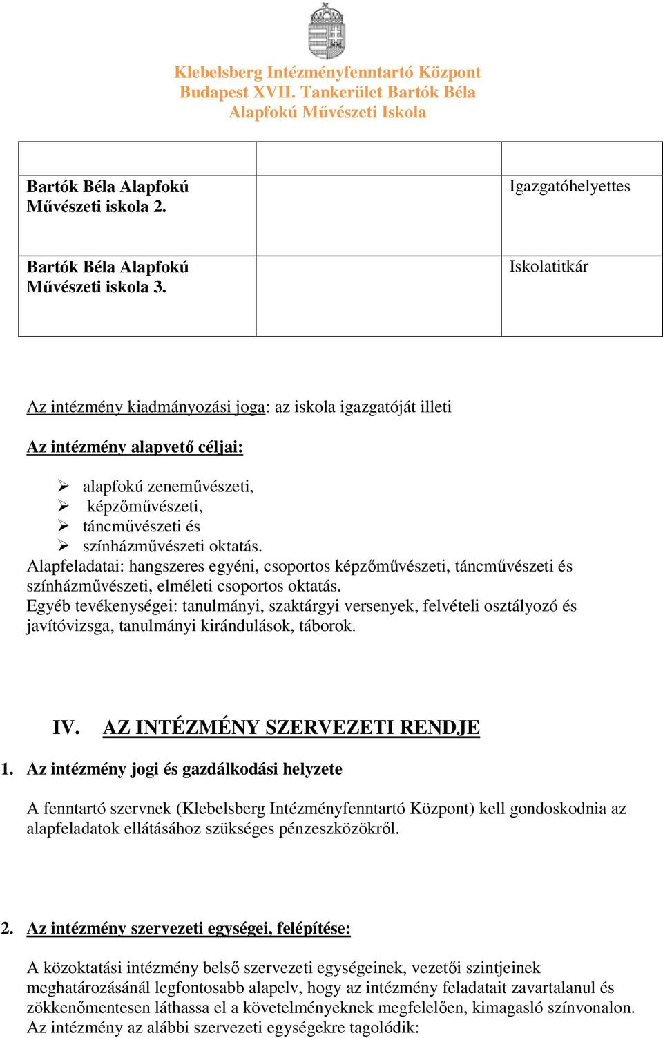 Alapfeladatai: hangszeres egyéni, csoportos képzőművészeti, táncművészeti és színházművészeti, elméleti csoportos oktatás.