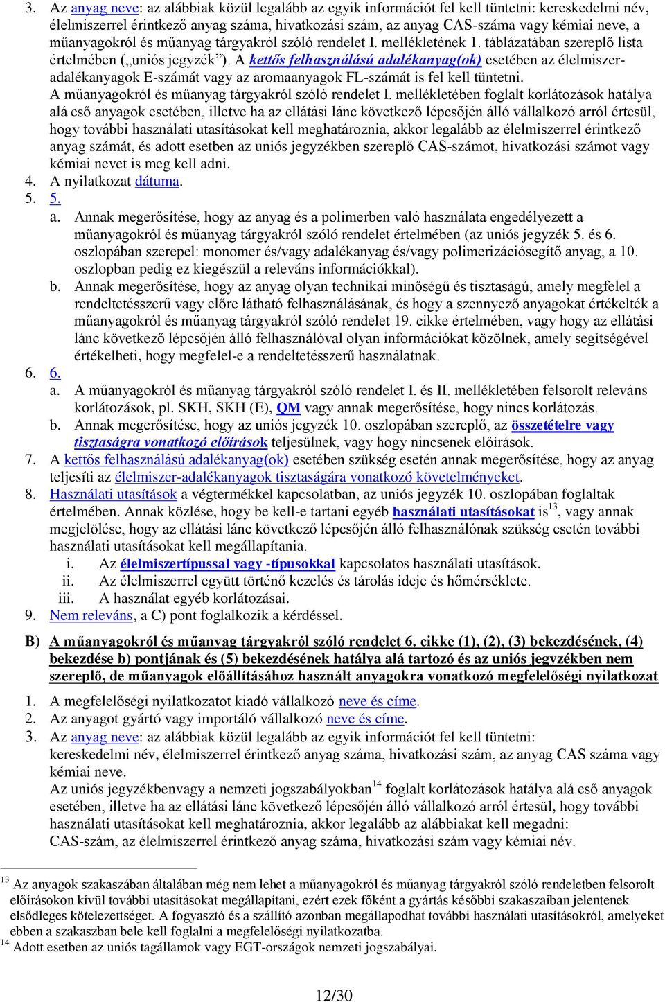 A kettős felhasználású adalékanyag(ok) esetében az élelmiszeradalékanyagok E-számát vagy az aromaanyagok FL-számát is fel kell tüntetni. A műanyagokról és műanyag tárgyakról szóló rendelet I.